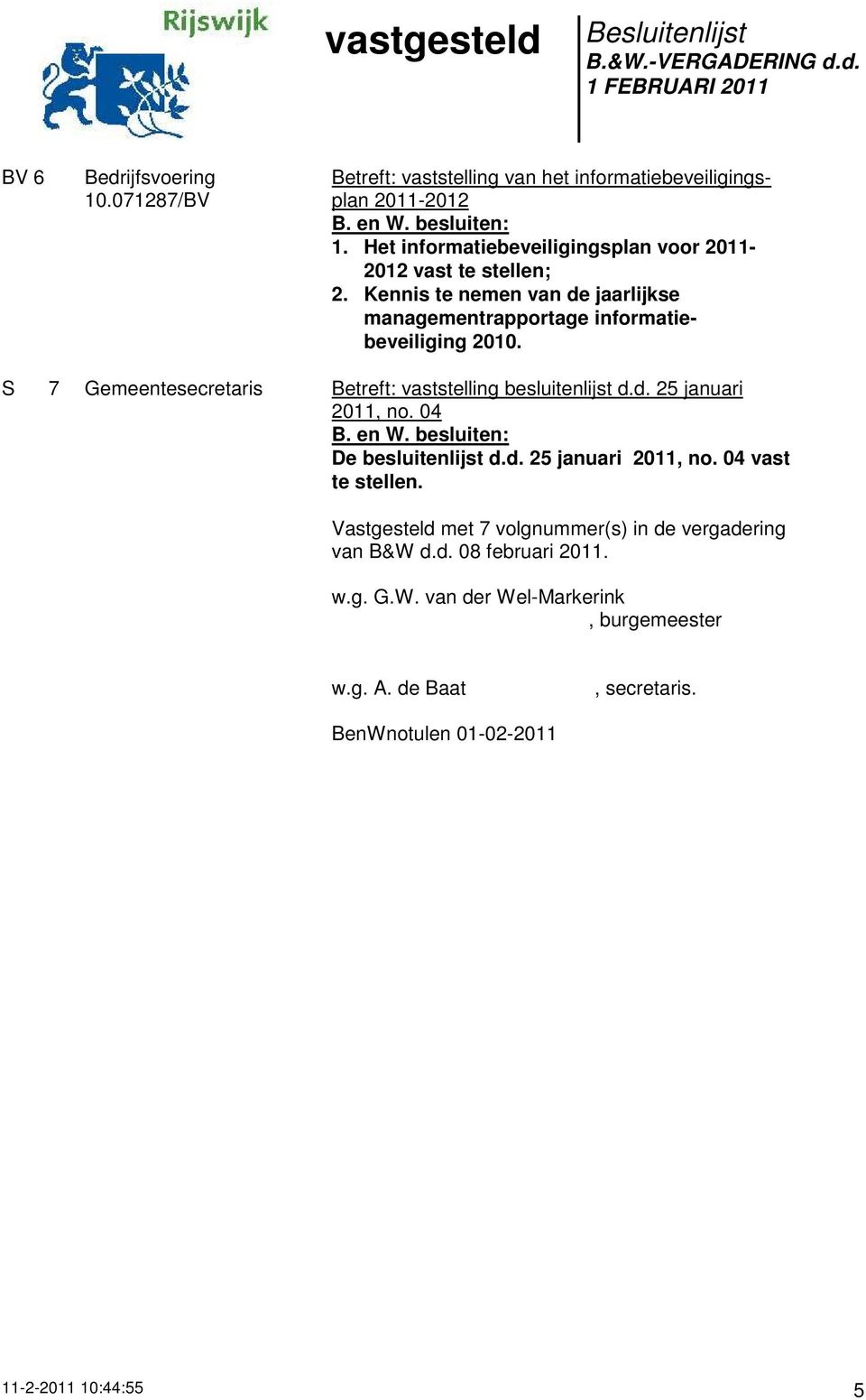 S 7 Gemeentesecretaris Betreft: vaststelling besluitenlijst d.d. 25 januari 2011, no. 04 De besluitenlijst d.d. 25 januari 2011, no. 04 vast te stellen.