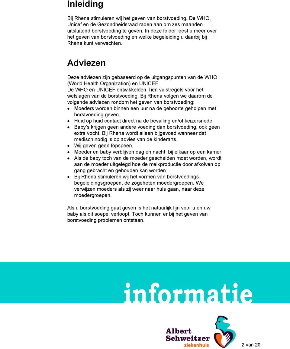 Adviezen Deze adviezen zijn gebaseerd op de uitgangspunten van de WHO (World Health Organization) en UNICEF. De WHO en UNICEF ontwikkelden Tien vuistregels voor het welslagen van de borstvoeding.