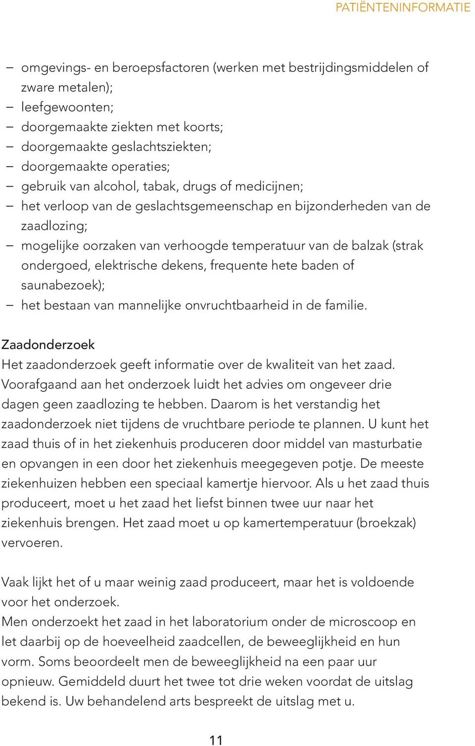 (strak ondergoed, elektrische dekens, frequente hete baden of saunabezoek); het bestaan van mannelijke onvruchtbaarheid in de familie.