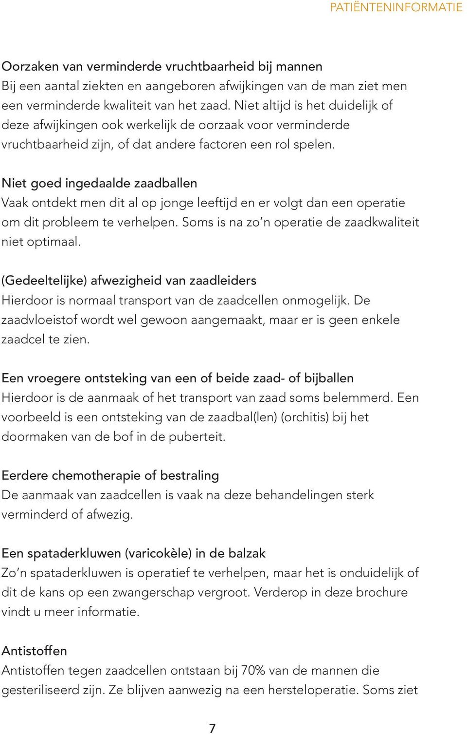 Niet goed ingedaalde zaadballen Vaak ontdekt men dit al op jonge leeftijd en er volgt dan een operatie om dit probleem te verhelpen. Soms is na zo n operatie de zaadkwaliteit niet optimaal.