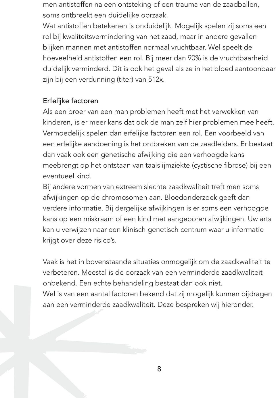 Bij meer dan 90% is de vruchtbaarheid duidelijk verminderd. Dit is ook het geval als ze in het bloed aantoonbaar zijn bij een verdunning (titer) van 512x.