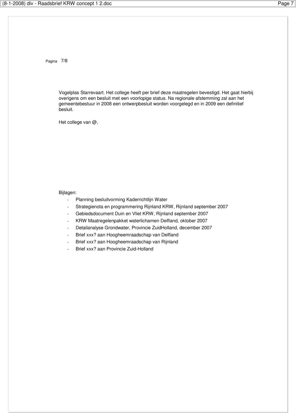 Het college van @, Bijlagen: - Planning besluitvorming Kaderrichtlijn Water - Strategienota en programmering Rijnland KRW, Rijnland september 2007 - Gebiedsdocument Duin en Vliet KRW, Rijnland