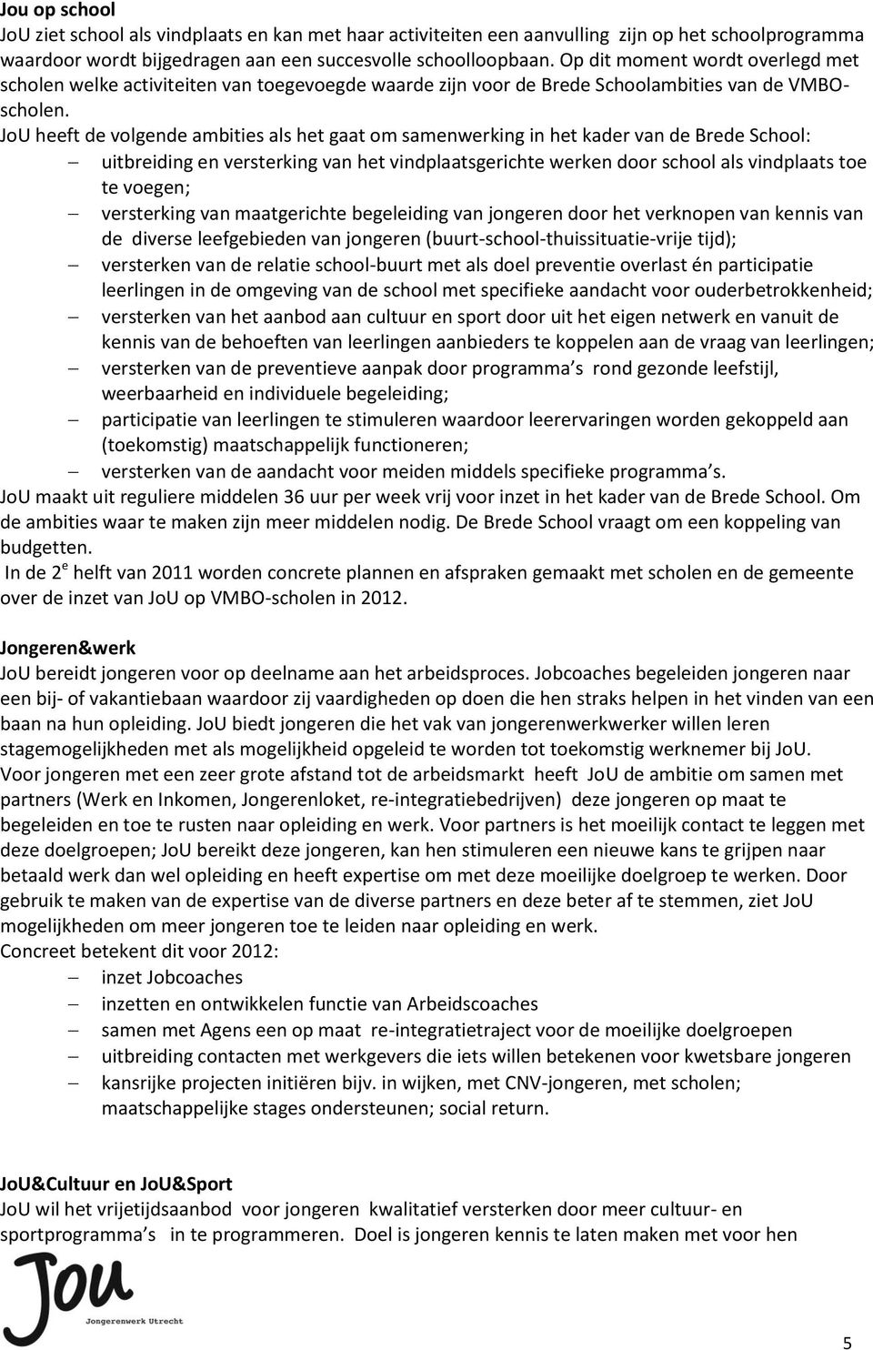 JoU heeft de volgende ambities als het gaat om samenwerking in het kader van de Brede School: uitbreiding en versterking van het vindplaatsgerichte werken door school als vindplaats toe te voegen;