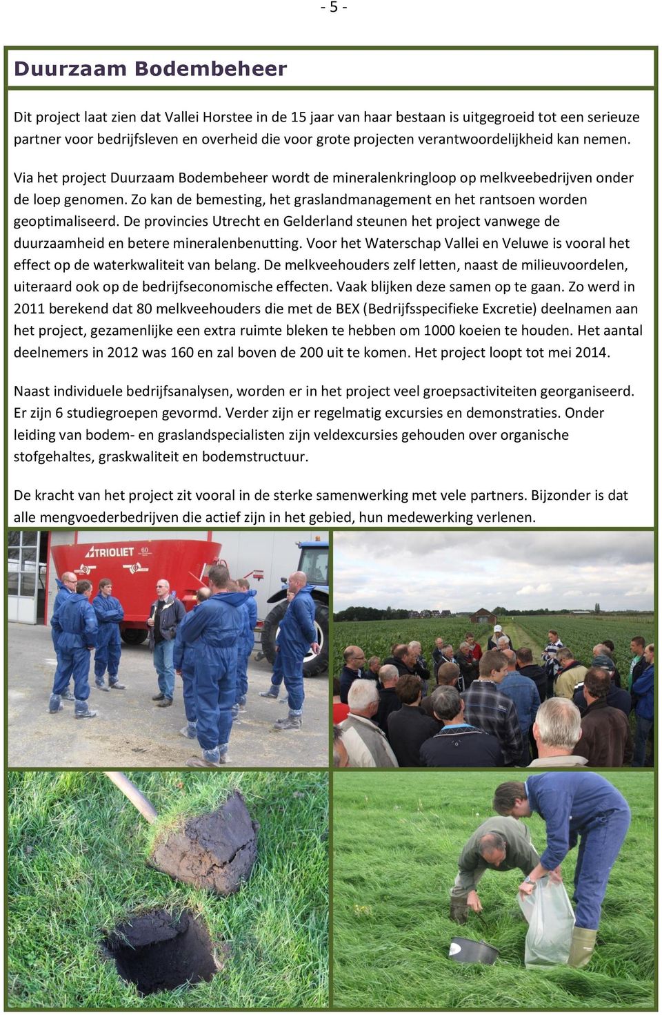 Zo kan de bemesting, het graslandmanagement en het rantsoen worden geoptimaliseerd. De provincies Utrecht en Gelderland steunen het project vanwege de duurzaamheid en betere mineralenbenutting.