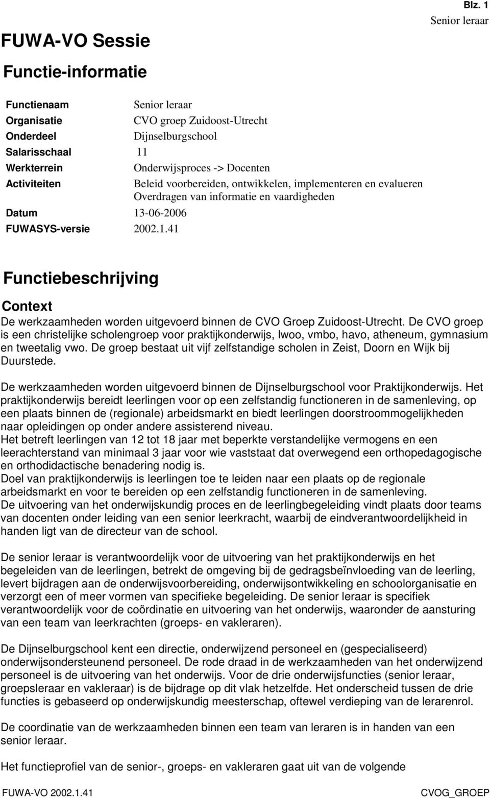 ontwikkelen, implementeren en evalueren Overdragen van informatie en vaardigheden Datum 13-06-2006 FUWASYS-versie 2002.1.41 Functiebeschrijving Context De werkzaamheden worden uitgevoerd binnen de CVO Groep Zuidoost-Utrecht.
