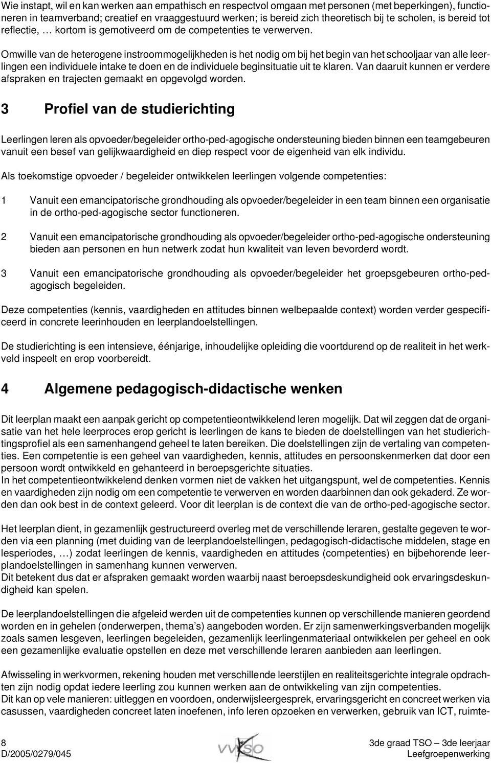 Omwille van de heterogene instroommogelijkheden is het nodig om bij het begin van het schooljaar van alle leerlingen een individuele intake te doen en de individuele beginsituatie uit te klaren.