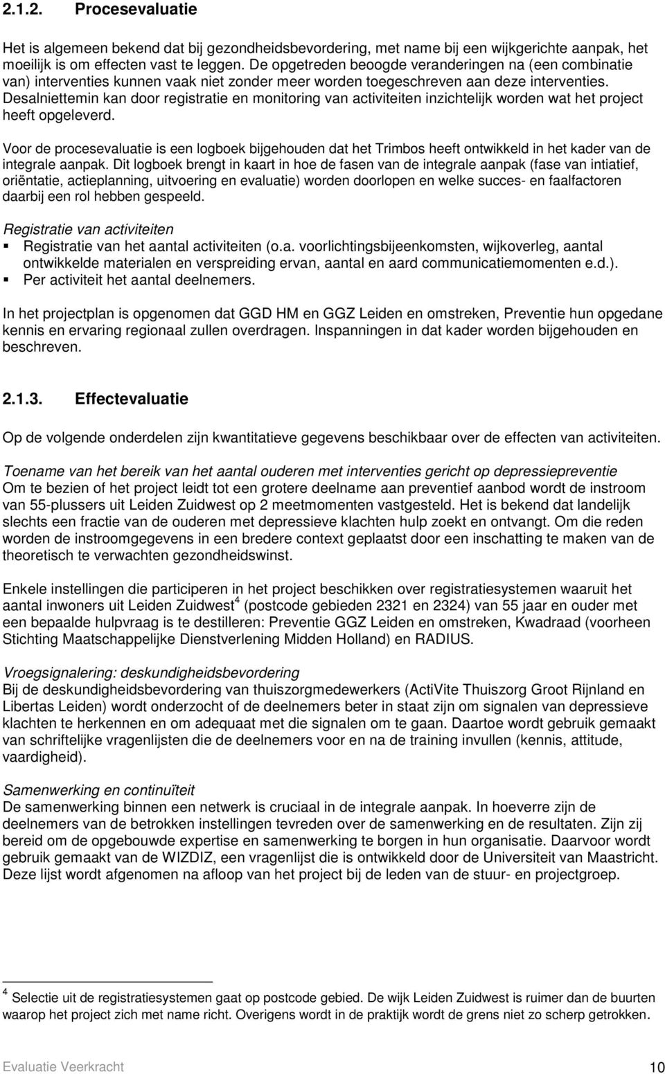 Desalniettemin kan door registratie en monitoring van activiteiten inzichtelijk worden wat het project heeft opgeleverd.