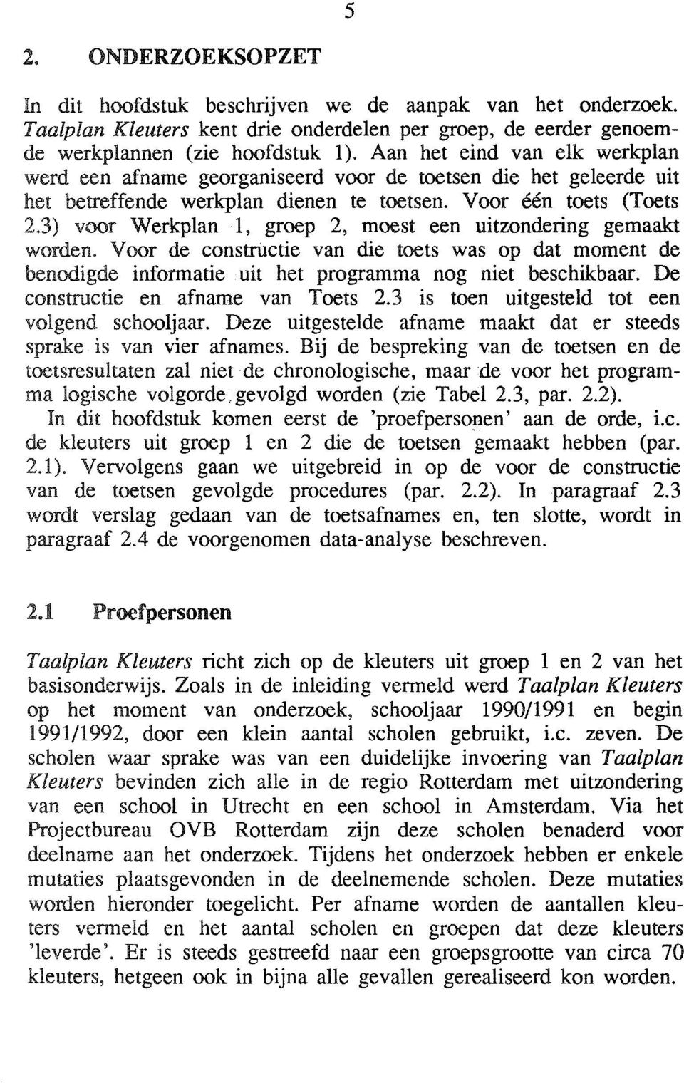 3) voor Werkplan 1, roep 2, moest een uitzonderin emaakt worden. Voor de constructie van die toets was op dat moment de benodide informatie uit het proramma no niet beschikbaar.