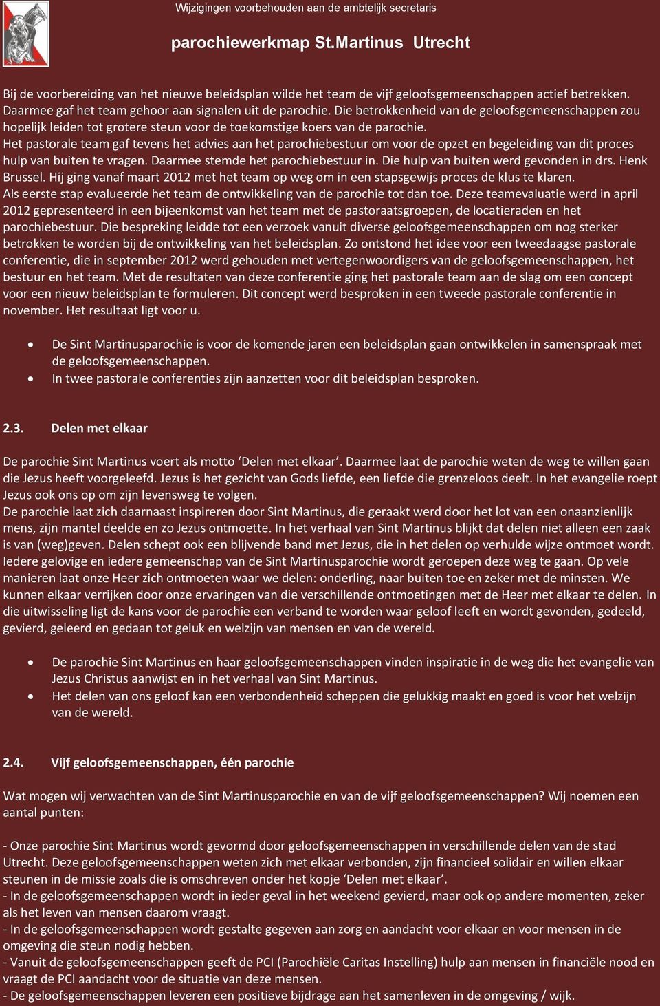 Het pastorale team gaf tevens het advies aan het parochiebestuur om voor de opzet en begeleiding van dit proces hulp van buiten te vragen. Daarmee stemde het parochiebestuur in.