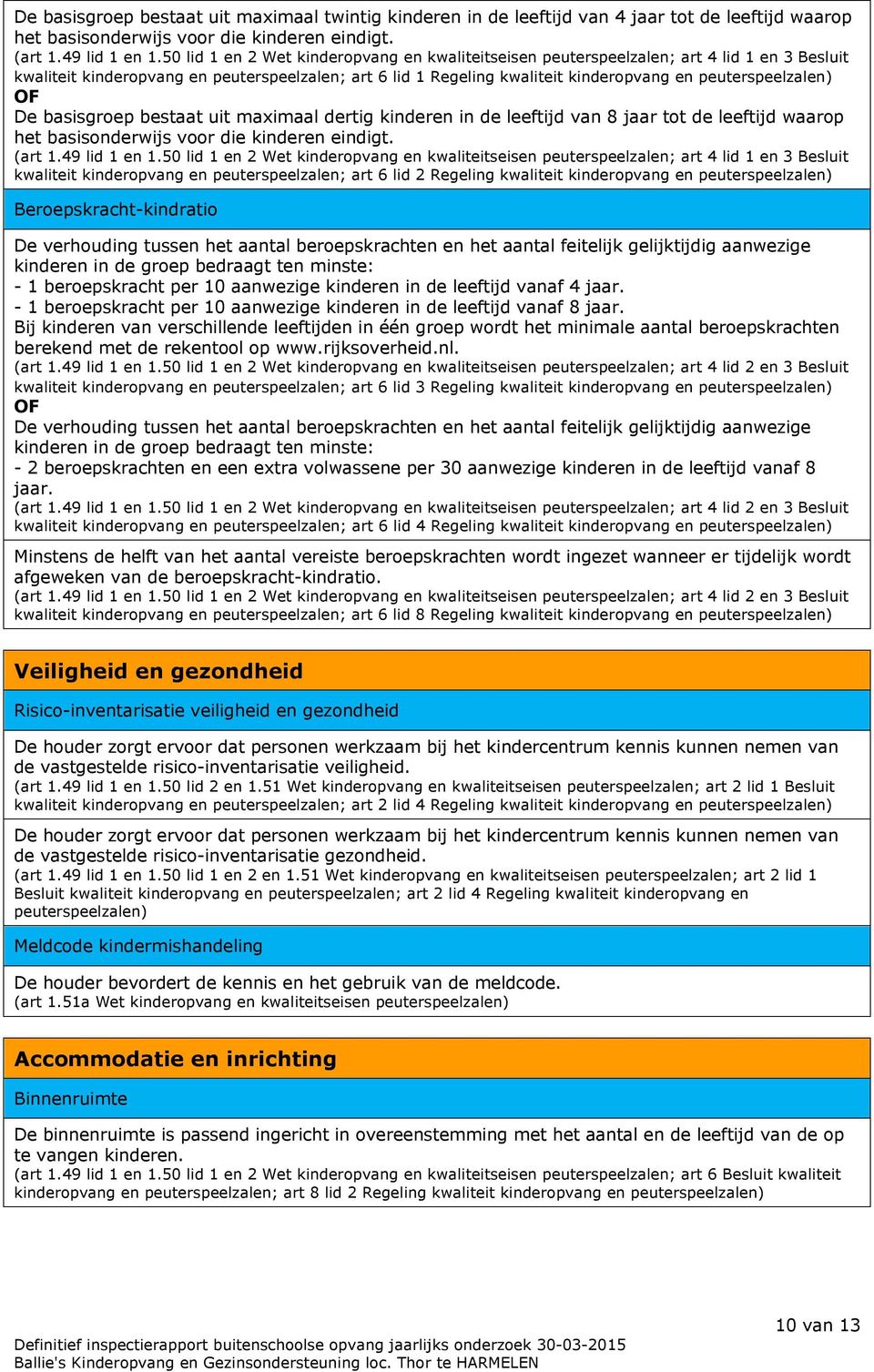 peuterspeelzalen) OF De basisgroep bestaat uit maximaal dertig kinderen in de leeftijd van 8 jaar tot de leeftijd waarop het basisonderwijs voor die kinderen eindigt. (art 1.49 lid 1 en 1.