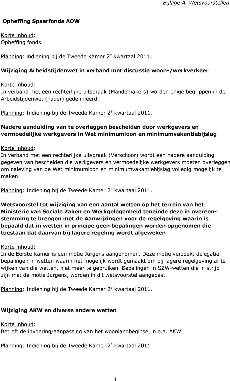 Nadere aanduiding van te overleggen bescheiden door werkgevers en vermoedelijke werkgevers in Wet minimumloon en minimumvakantiebijslag In verband met een rechterlijke uitspraak (Verschoor) wordt een