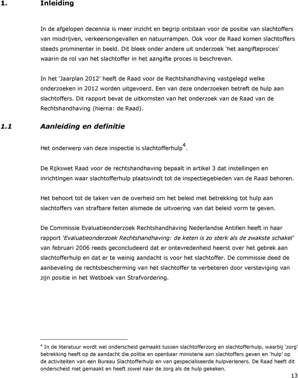 In het Jaarplan 2012 heeft de Raad voor de Rechtshandhaving vastgelegd welke onderzoeken in 2012 worden uitgevoerd. Een van deze onderzoeken betreft de hulp aan slachtoffers.