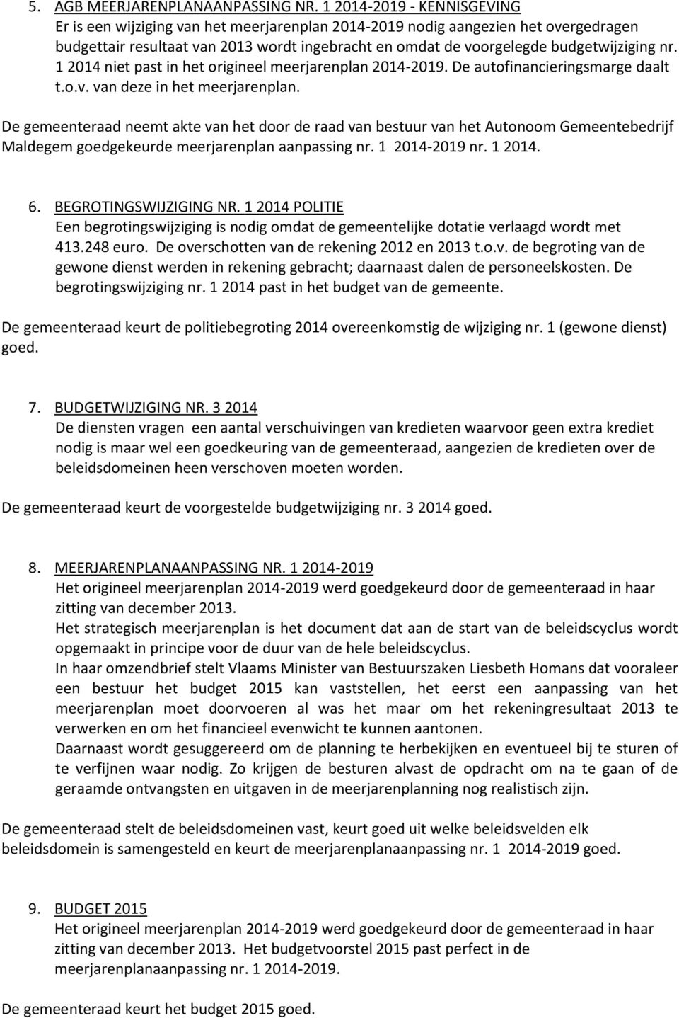 nr. 1 2014 niet past in het origineel meerjarenplan 2014-2019. De autofinancieringsmarge daalt t.o.v. van deze in het meerjarenplan.