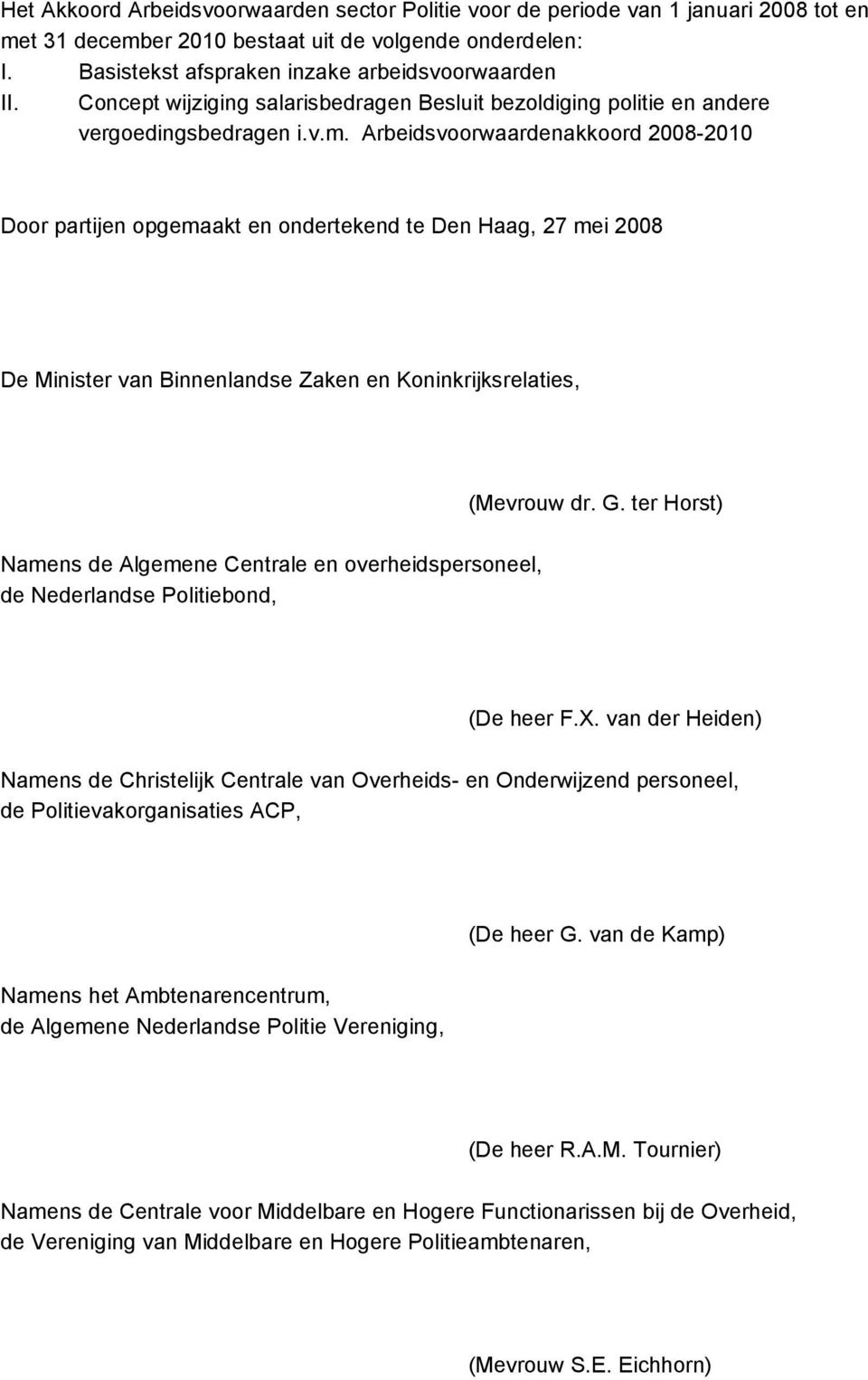 Arbeidsvoorwaardenakkoord 2008-2010 Door partijen opgemaakt en ondertekend te Den Haag, 27 mei 2008 De Minister van Binnenlandse Zaken en Koninkrijksrelaties, (Mevrouw dr. G.