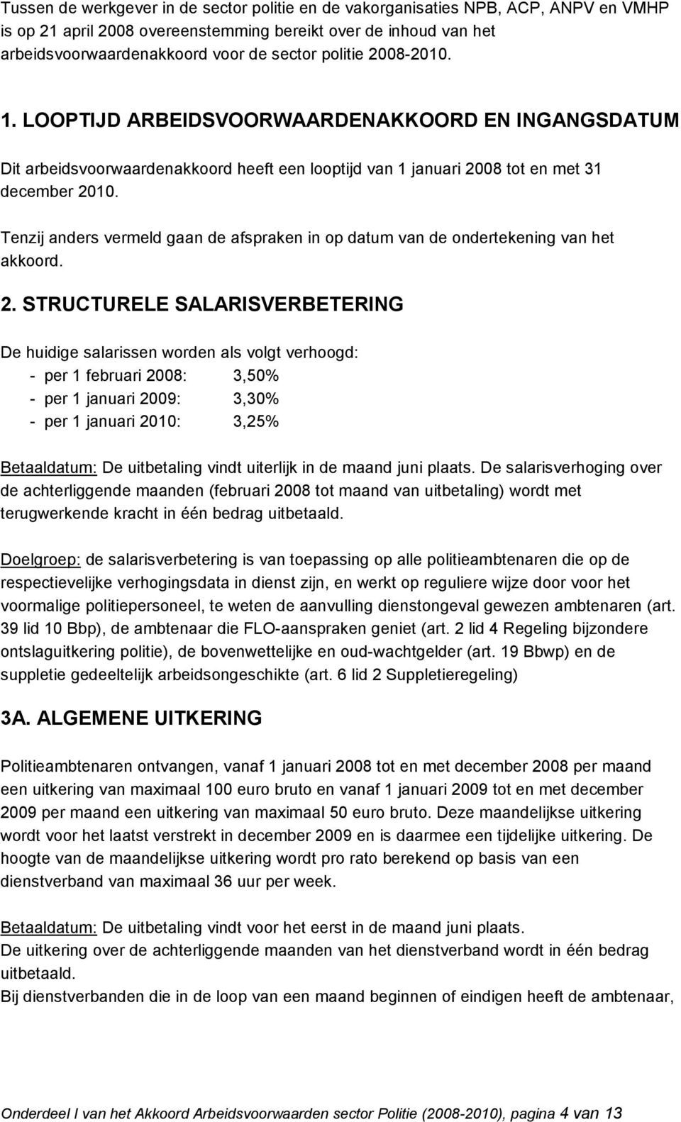 Tenzij anders vermeld gaan de afspraken in op datum van de ondertekening van het akkoord. 2.