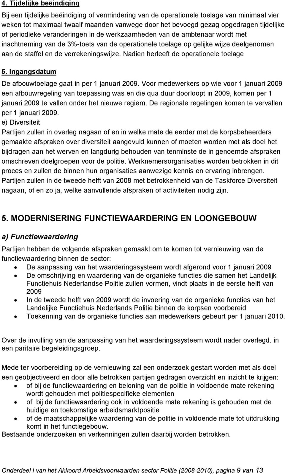 verrekeningswijze. Nadien herleeft de operationele toelage 5. Ingangsdatum De afbouwtoelage gaat in per 1 januari 2009.