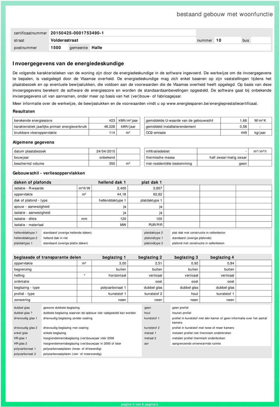 De energiedeskundige mag zich enkel baseren op zijn vaststellingen tijdens het plaatsbezoek en op eventuele bewijsstukken, die voldoen aan de voorwaarden die de Vlaamse overheid heeft opgelegd.