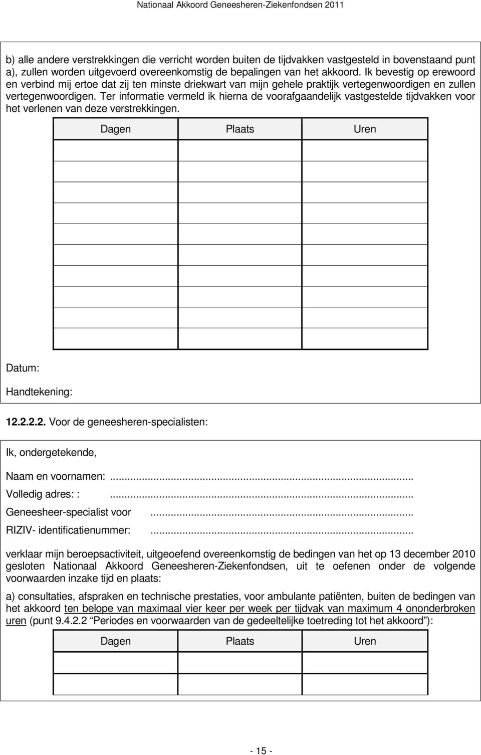 Ter informatie vermeld ik hierna de voorafgaandelijk vastgestelde tijdvakken voor het verlenen van deze verstrekkingen. Dagen Plaats Uren Datum: Handtekening: 12.