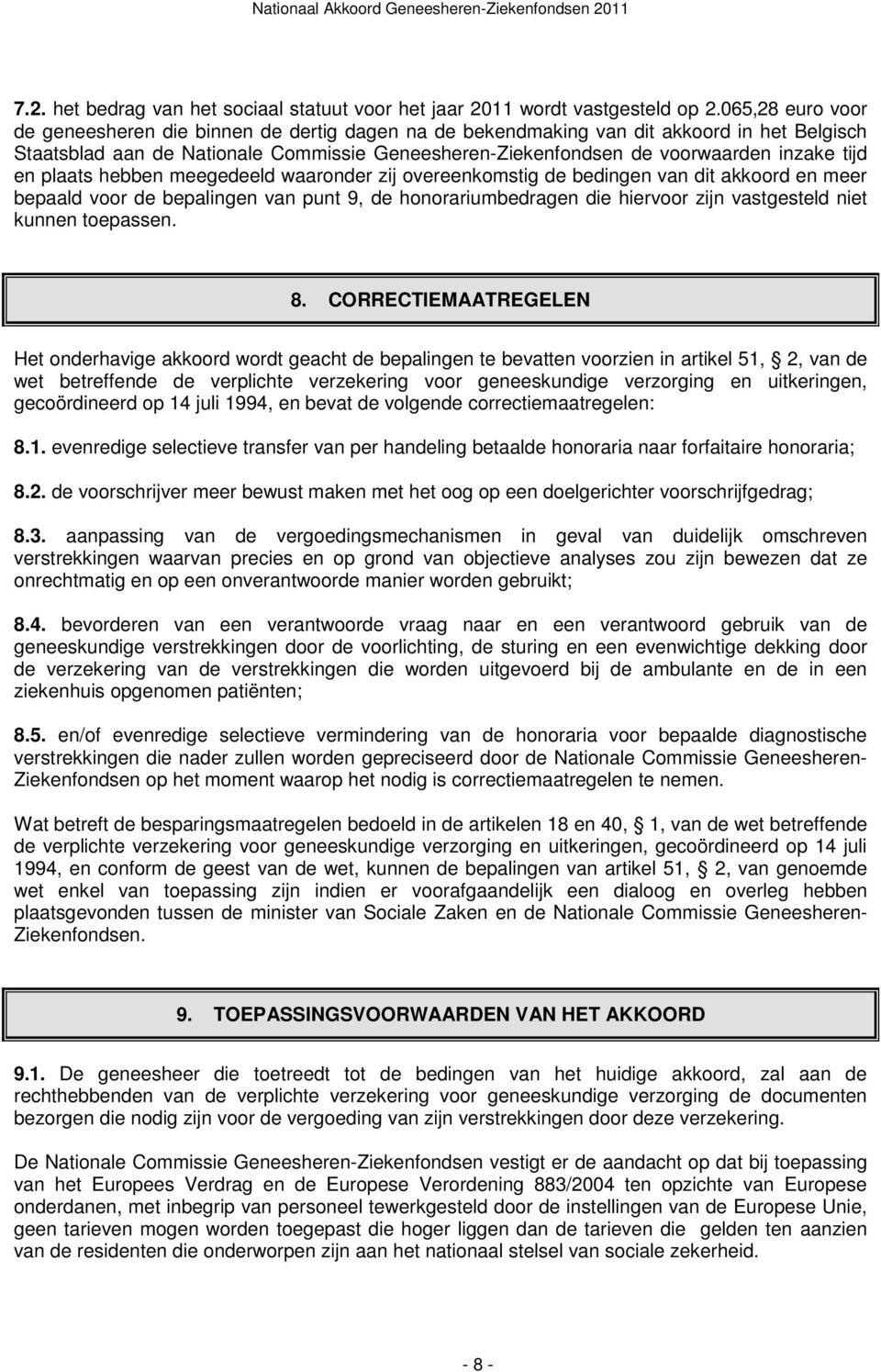 tijd en plaats hebben meegedeeld waaronder zij overeenkomstig de bedingen van dit akkoord en meer bepaald voor de bepalingen van punt 9, de honorariumbedragen die hiervoor zijn vastgesteld niet