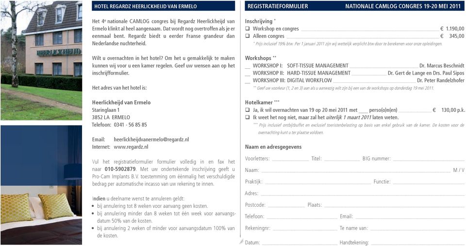 geef uw wensen aan op het inschrijfformulier. Het adres van het hotel is: heerlickheijd van ermelo Staringlaan 1 3852 LA ERMELO Telefoon: 0341-56 85 85 Email: heerlickheijdvanermelo@regardz.