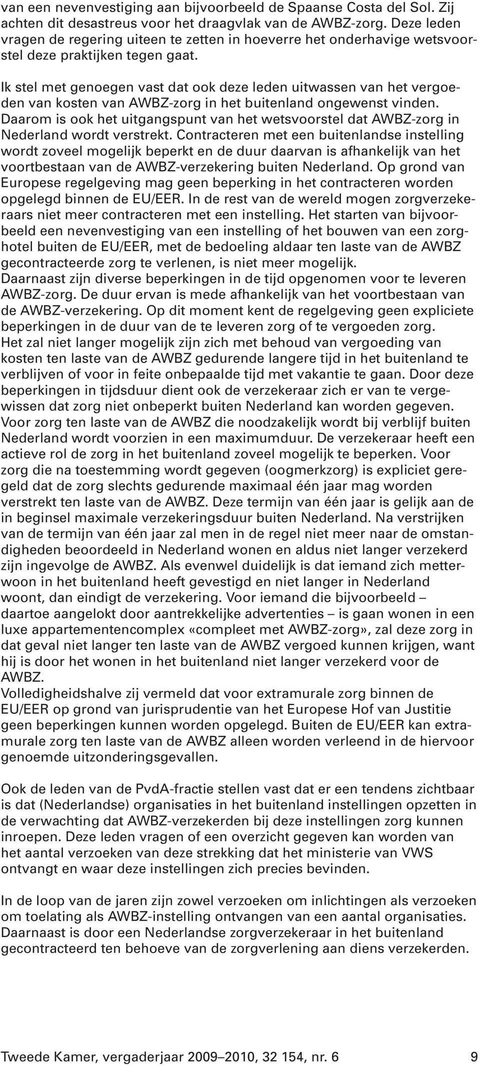 Ik stel met genoegen vast dat ook deze leden uitwassen van het vergoeden van kosten van AWBZ-zorg in het buitenland ongewenst vinden.