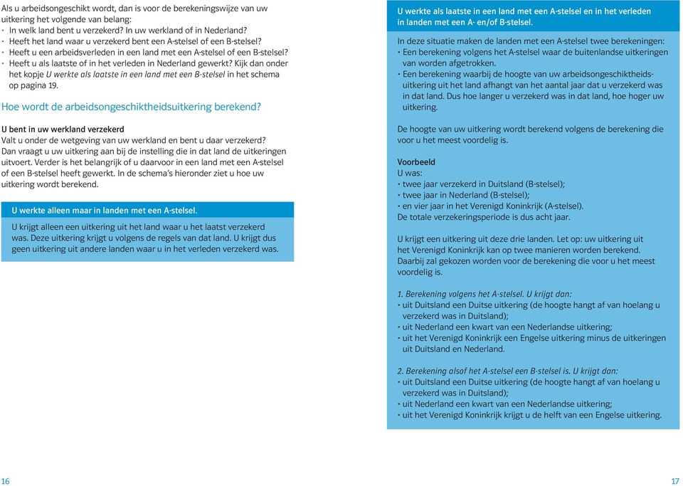 Heeft u als laatste of in het verleden in Nederland gewerkt? Kijk dan onder het kopje U werkte als laatste in een land met een B-stelsel in het schema op pagina 19.