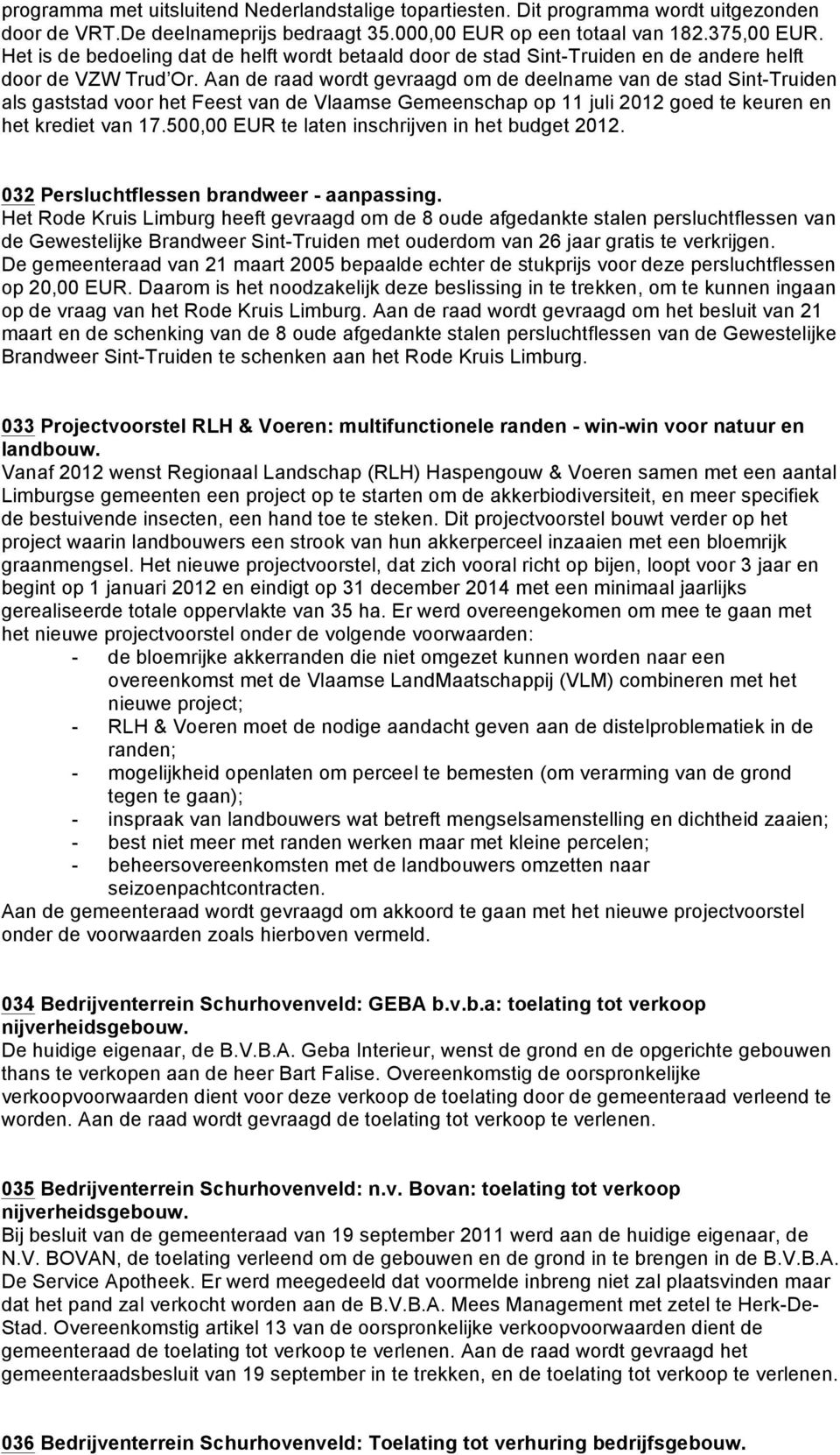 Aan de raad wordt gevraagd om de deelname van de stad Sint-Truiden als gaststad voor het Feest van de Vlaamse Gemeenschap op 11 juli 2012 goed te keuren en het krediet van 17.