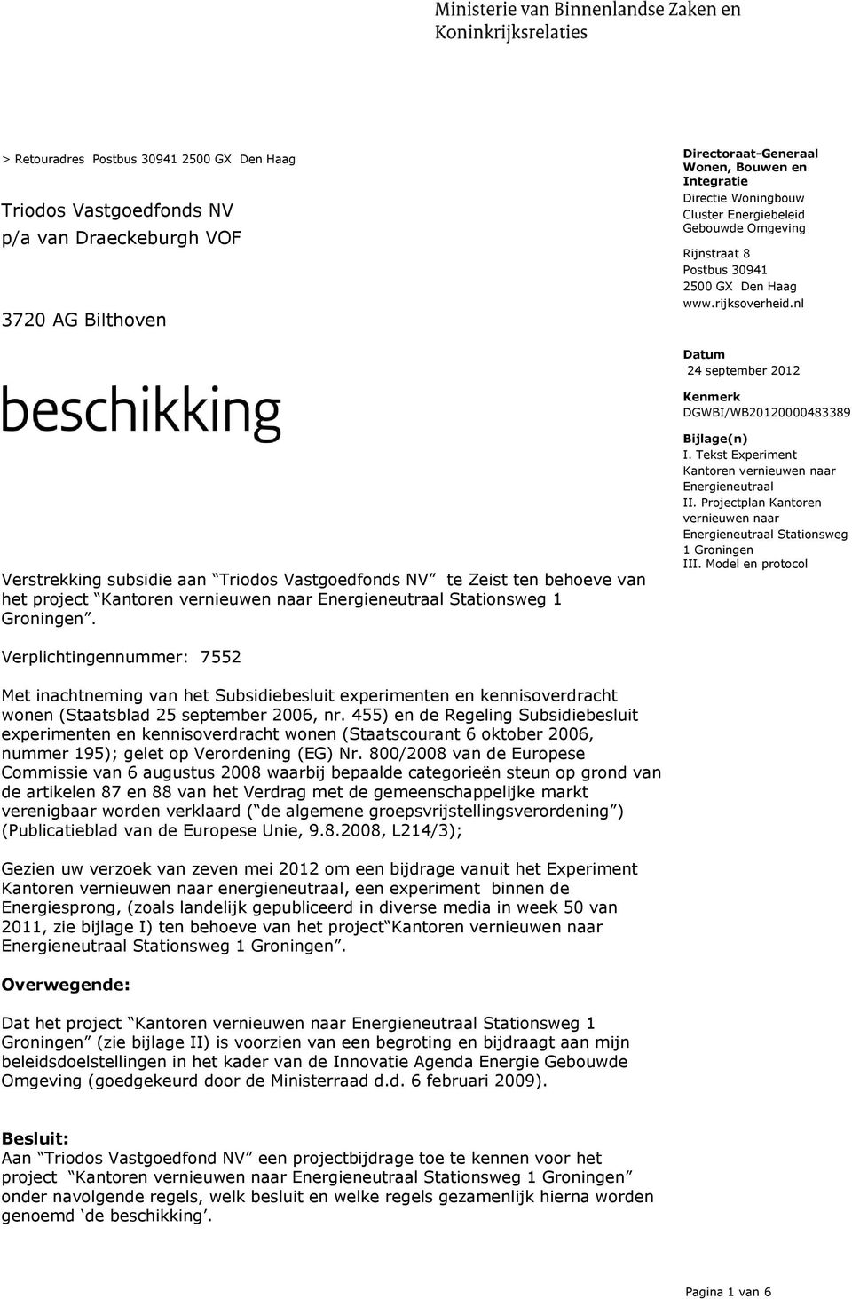 nl Datum 24 september 2012 Kenmerk DGWBI/WB20120000483389 Verstrekking subsidie aan Triodos Vastgoedfonds NV te Zeist ten behoeve van het project Kantoren vernieuwen naar Energieneutraal Stationsweg