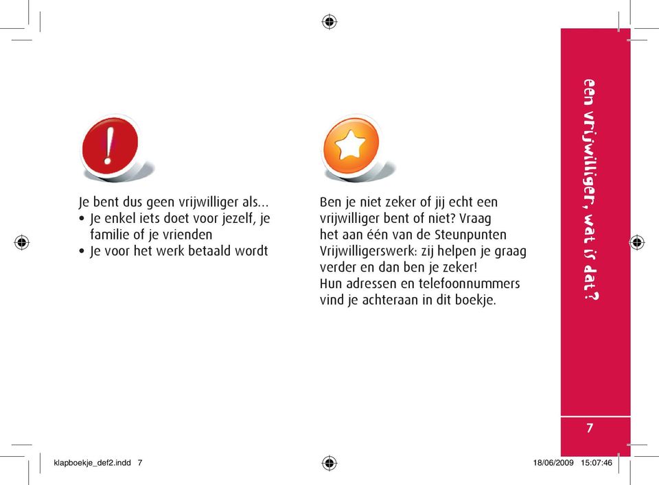 Vraag het aan één van de Steunpunten Vrijwilligerswerk: zij helpen je graag verder en dan ben je zeker!