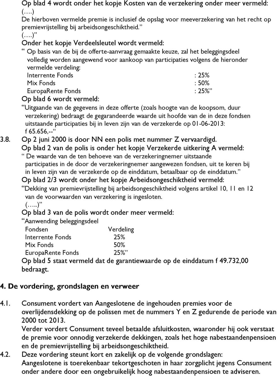 ) Onder het kopje Verdeelsleutel wordt vermeld: Op basis van de bij de offerte-aanvraag gemaakte keuze, zal het beleggingsdeel volledig worden aangewend voor aankoop van participaties volgens de