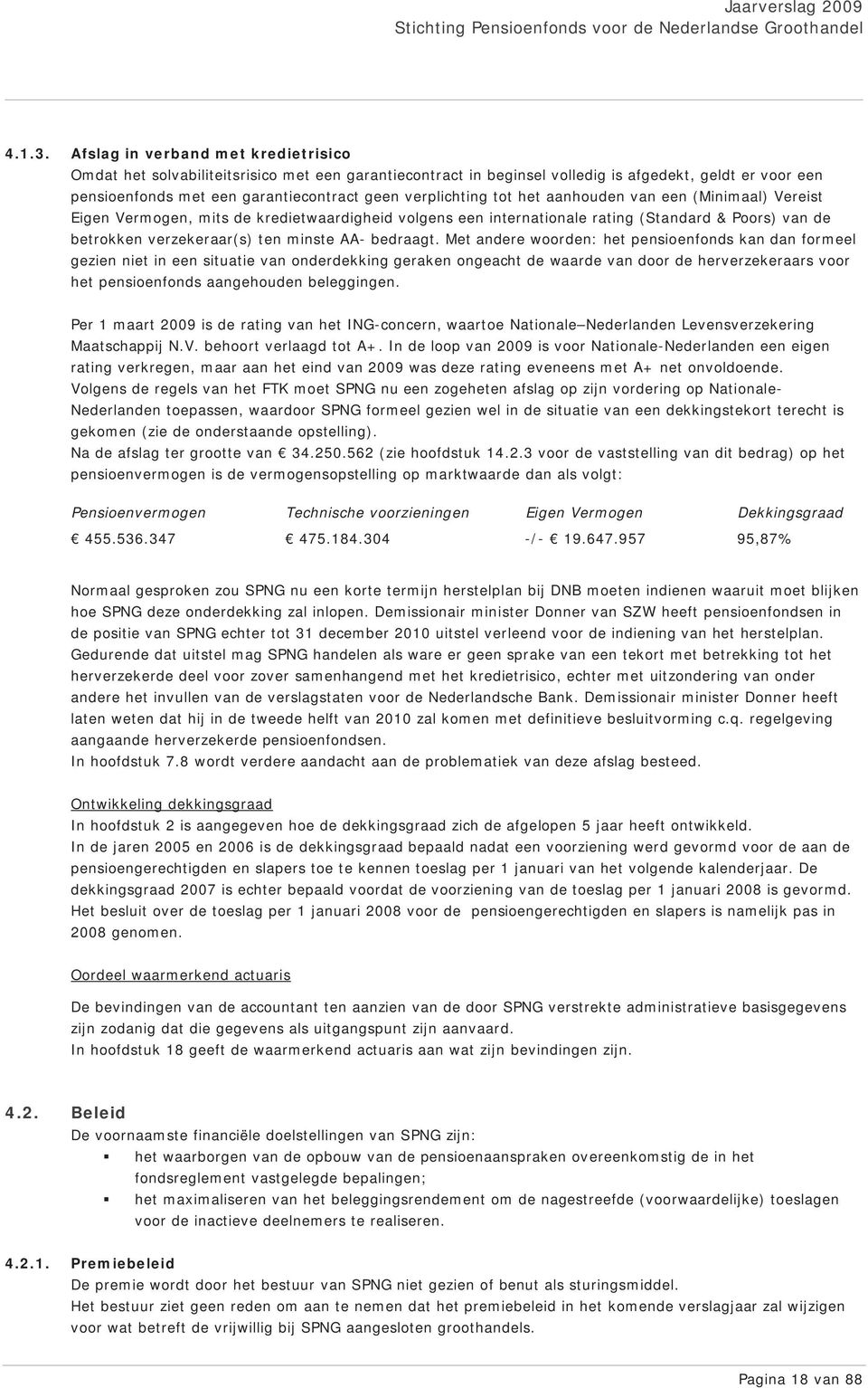 verplichting tot het aanhouden van een (Minimaal) Vereist Eigen Vermogen, mits de kredietwaardigheid volgens een internationale rating (Standard & Poors) van de betrokken verzekeraar(s) ten minste