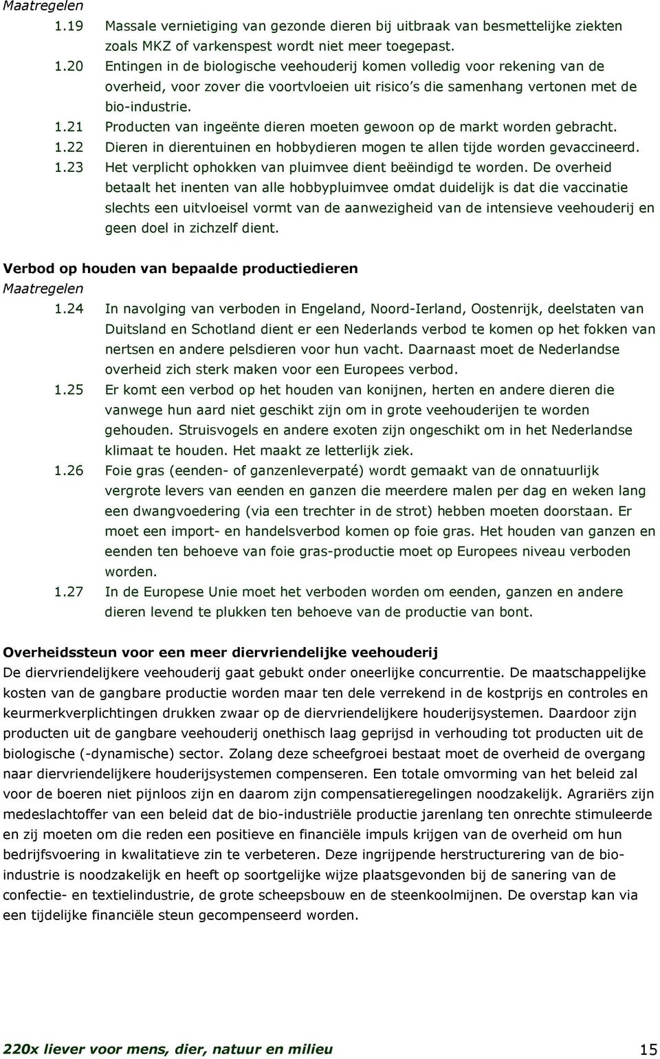 21 Producten van ingeënte dieren moeten gewoon op de markt worden gebracht. 1.22 Dieren in dierentuinen en hobbydieren mogen te allen tijde worden gevaccineerd. 1.23 Het verplicht ophokken van pluimvee dient beëindigd te worden.