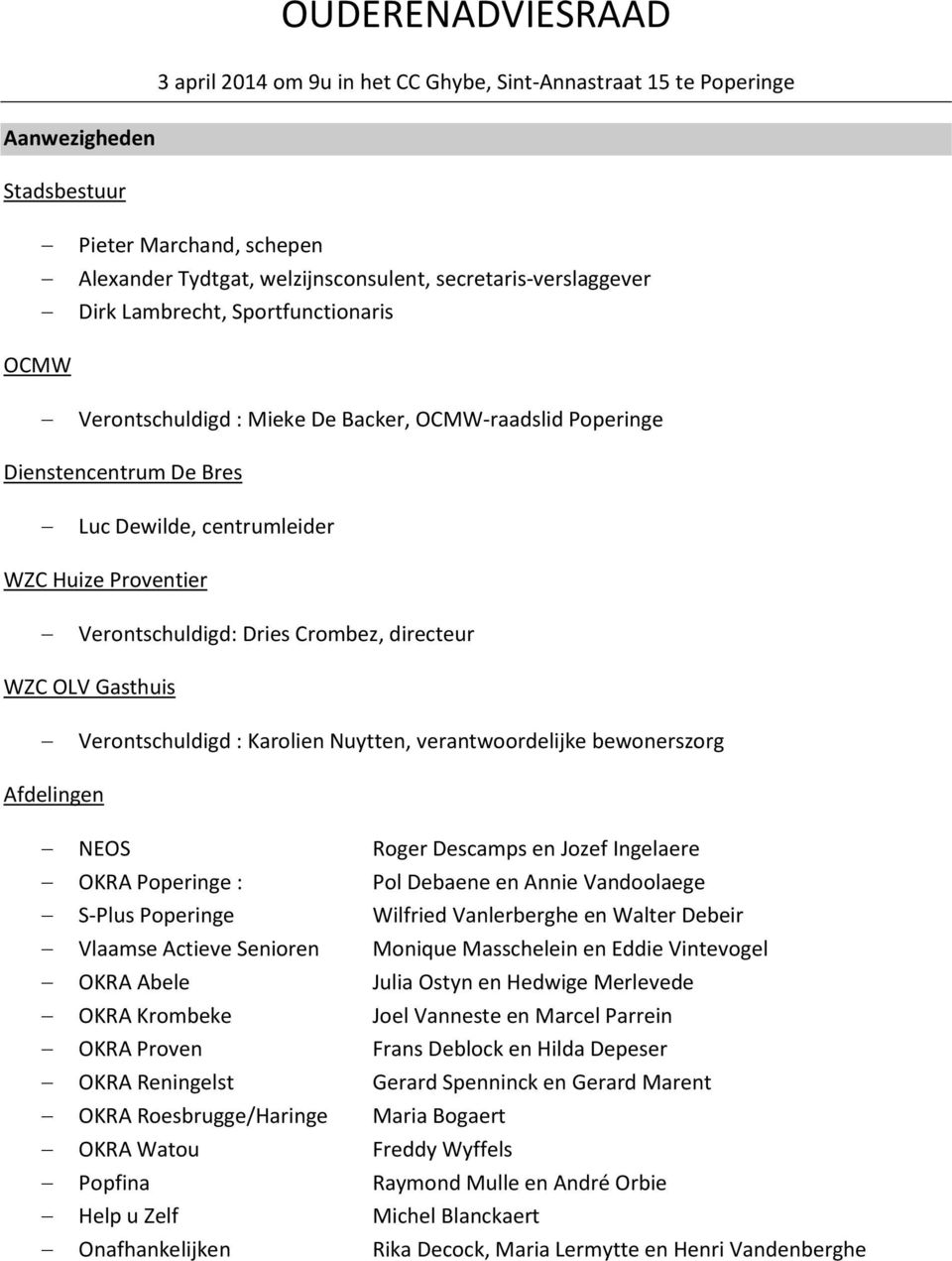 Crombez, directeur WZC OLV Gasthuis Verontschuldigd : Karolien Nuytten, verantwoordelijke bewonerszorg Afdelingen NEOS Roger Descamps en Jozef Ingelaere OKRA Poperinge : Pol Debaene en Annie