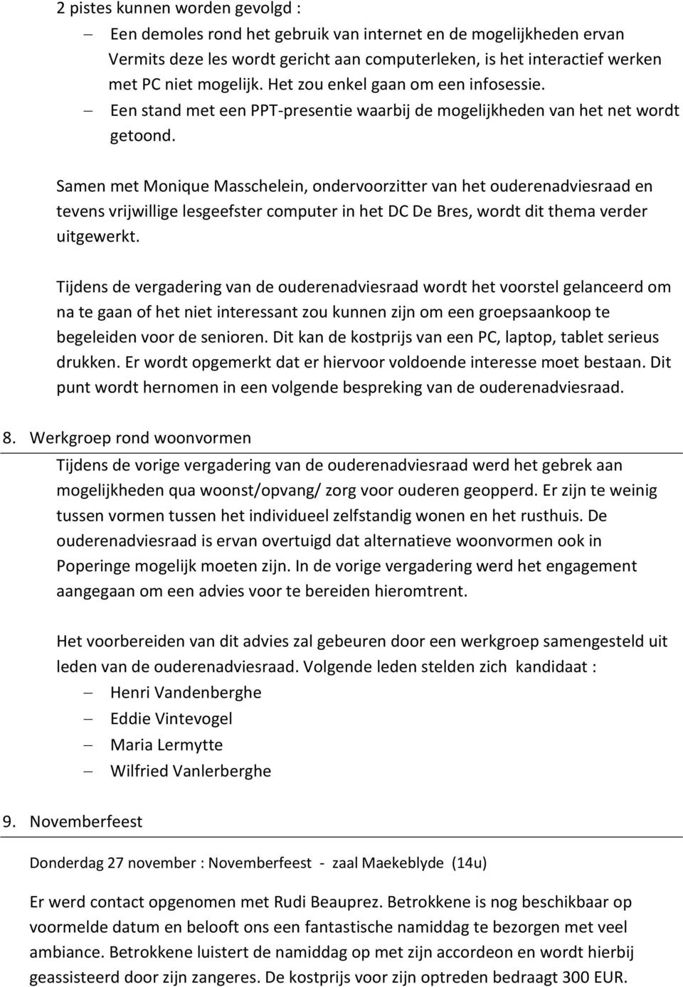 Samen met Monique Masschelein, ondervoorzitter van het ouderenadviesraad en tevens vrijwillige lesgeefster computer in het DC De Bres, wordt dit thema verder uitgewerkt.