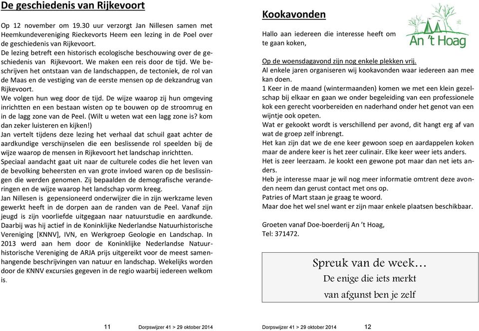 We beschrijven het ontstaan van de landschappen, de tectoniek, de rol van de Maas en de vestiging van de eerste mensen op de dekzandrug van Rijkevoort. We volgen hun weg door de tijd.