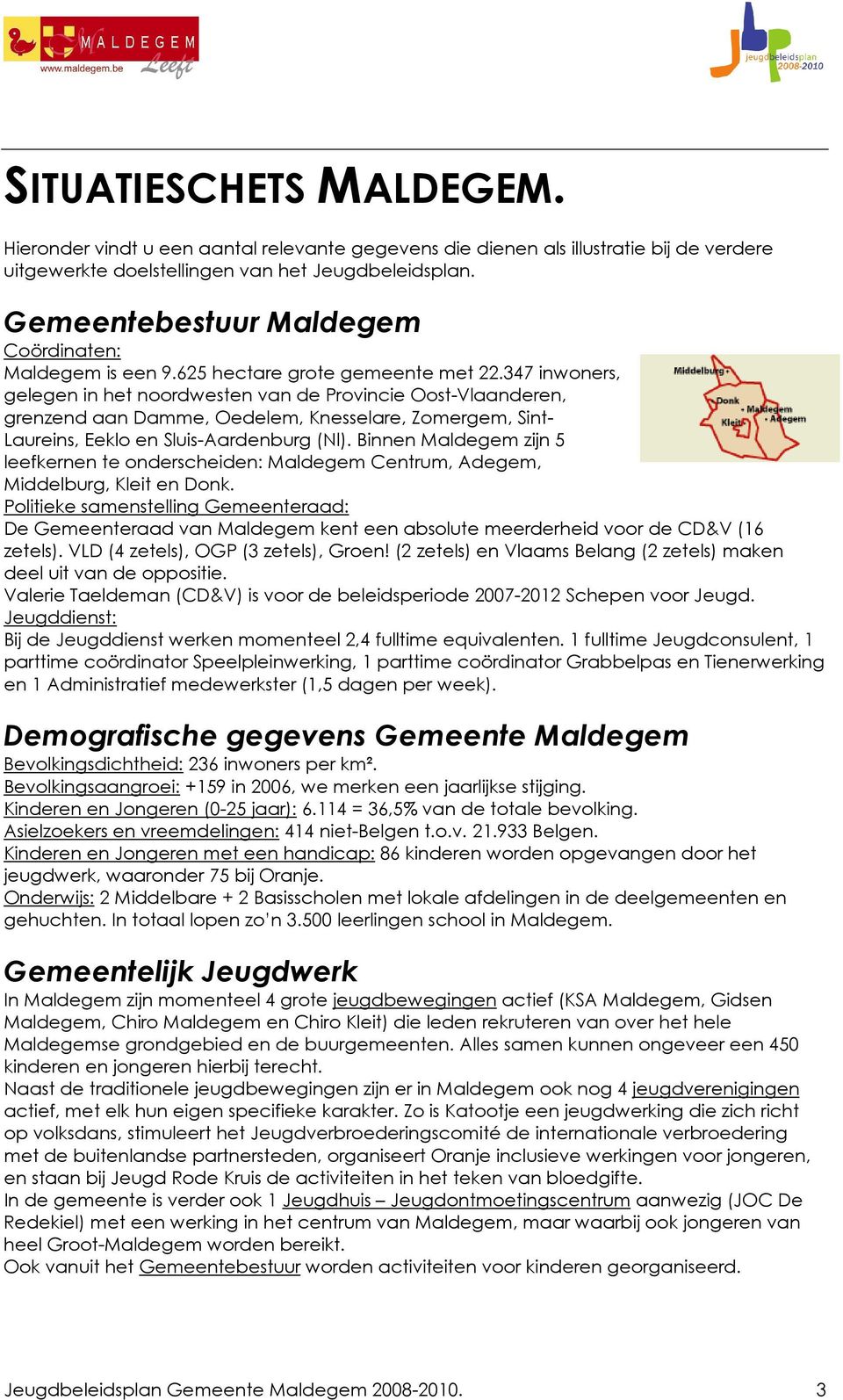 347 inwoners, gelegen in het noordwesten van de Provincie Oost-Vlaanderen, grenzend aan Damme, Oedelem, Knesselare, Zomergem, Sint- Laureins, Eeklo en Sluis-Aardenburg (Nl).