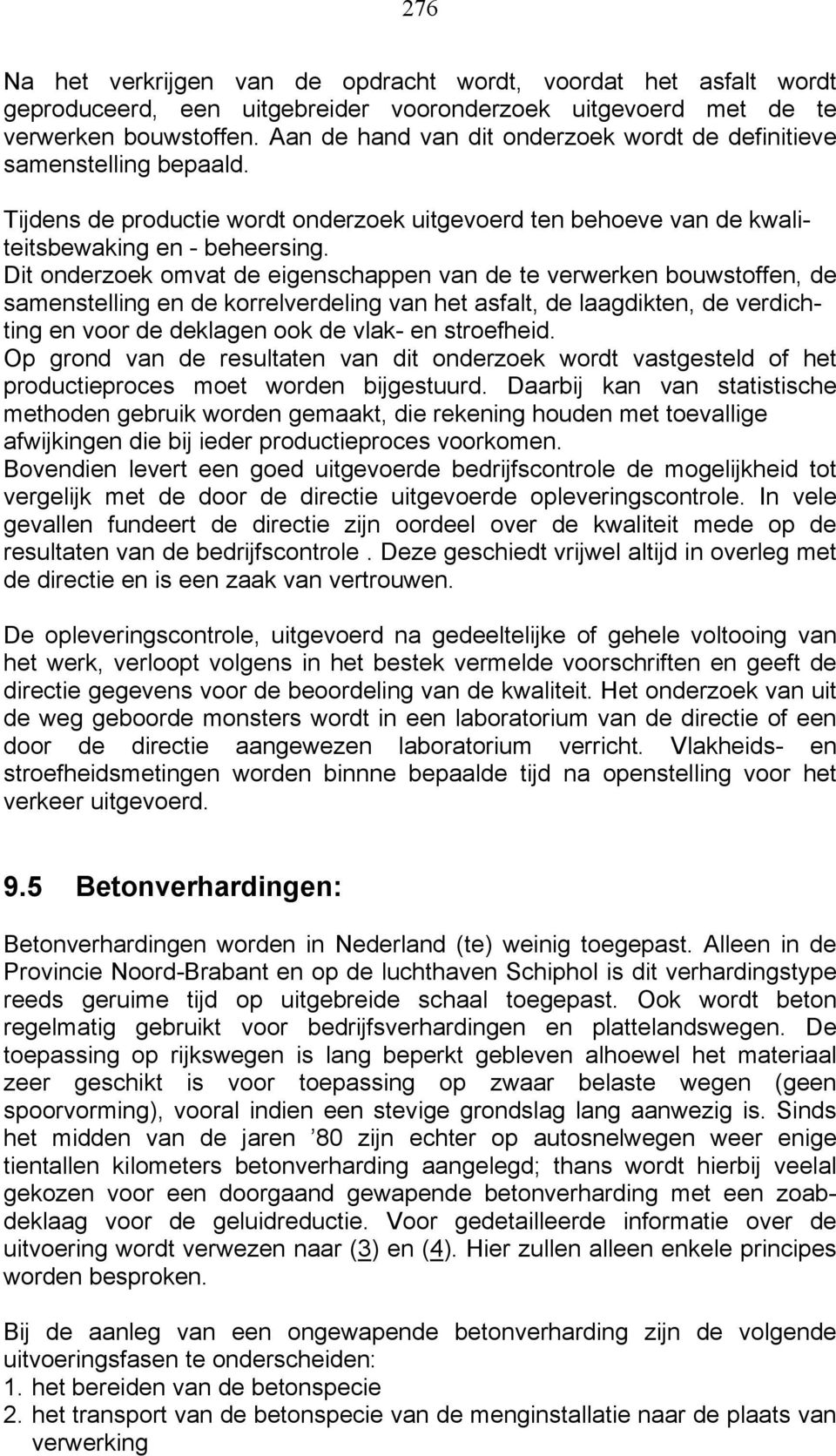 Dit onderzoek omvat de eigenschappen van de te verwerken bouwstoffen, de samenstelling en de korrelverdeling van het asfalt, de laagdikten, de verdichting en voor de deklagen ook de vlak- en