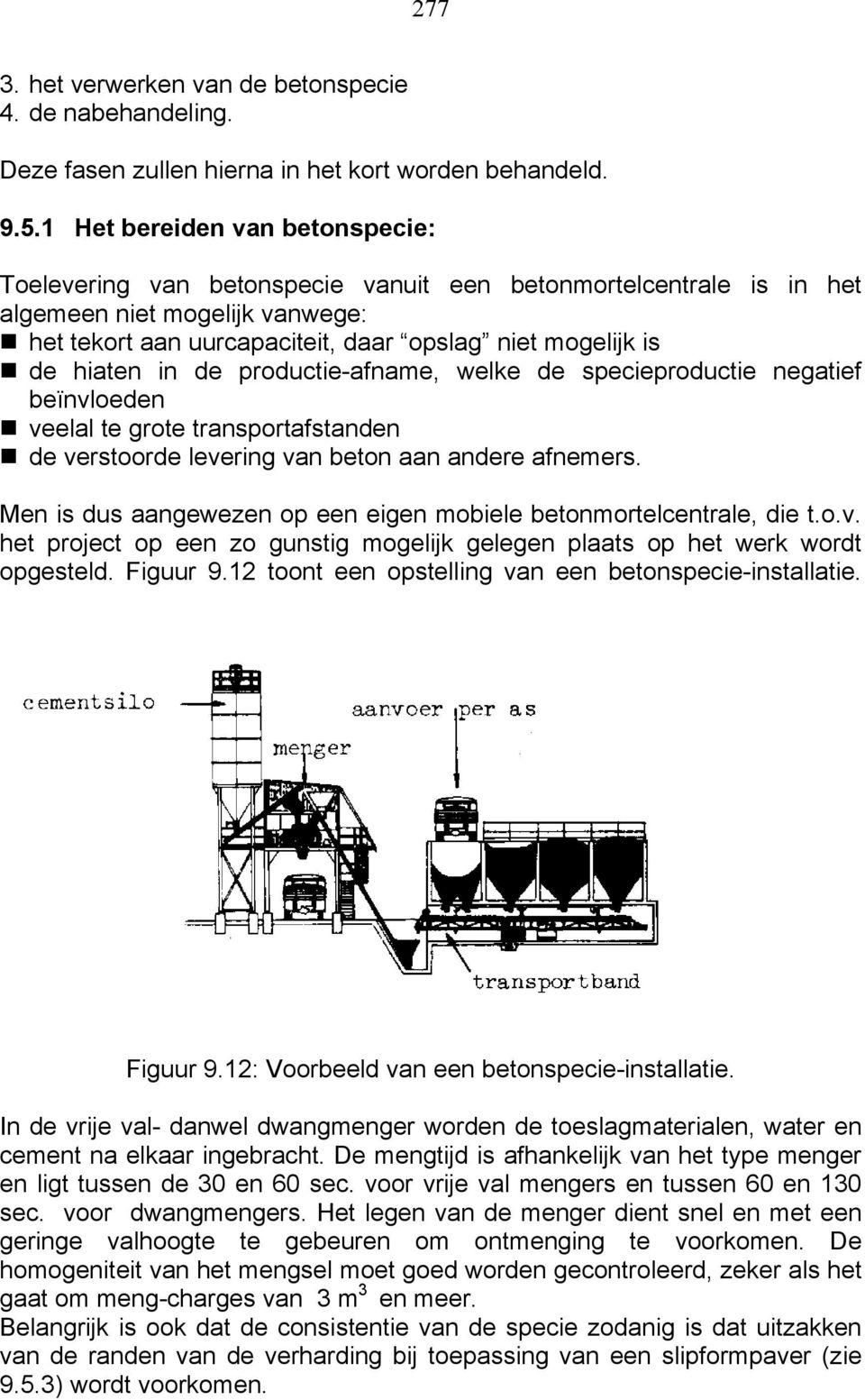 hiaten in de productie-afname, welke de specieproductie negatief beïnvloeden veelal te grote transportafstanden de verstoorde levering van beton aan andere afnemers.