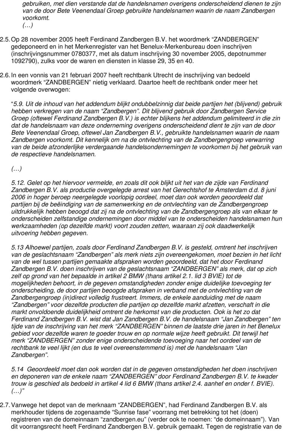 het woordmerk ZANDBERGEN gedeponeerd en in het Merkenregister van het Benelux-Merkenbureau doen inschrijven (inschrijvingsnummer 0780377, met als datum inschrijving 30 november 2005, depotnummer