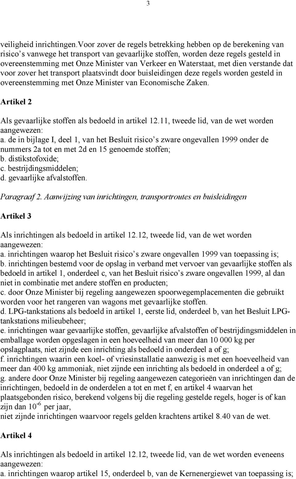 Waterstaat, met dien verstande dat voor zover het transport plaatsvindt door buisleidingen deze regels worden gesteld in overeenstemming met Onze Minister van Economische Zaken.