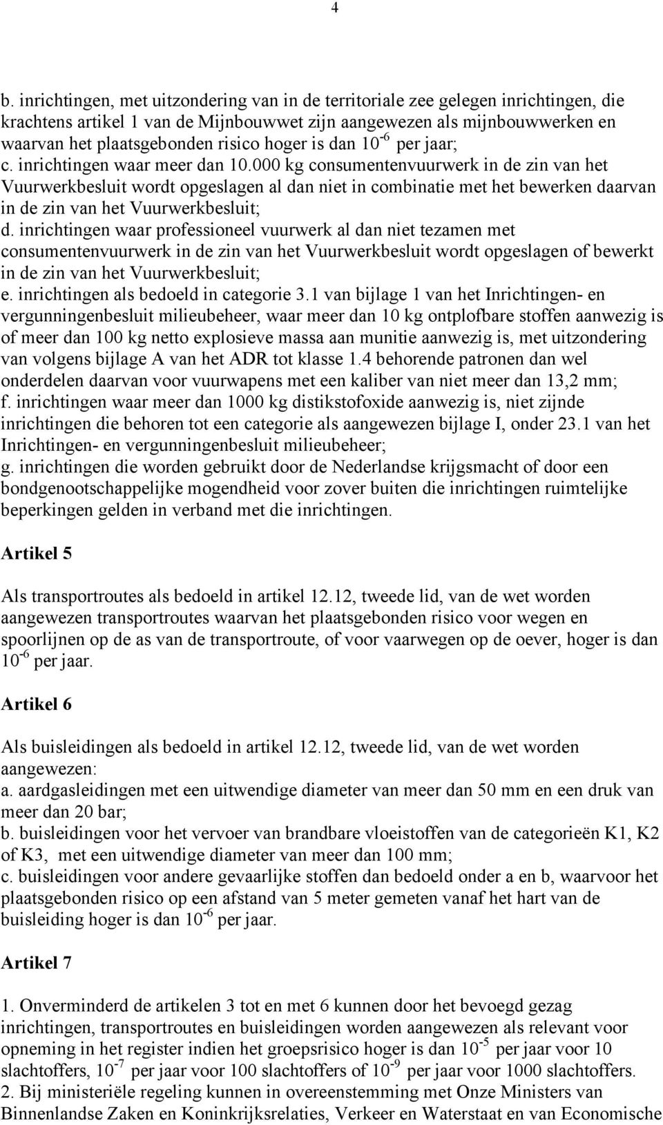 000 kg consumentenvuurwerk in de zin van het Vuurwerkbesluit wordt opgeslagen al dan niet in combinatie met het bewerken daarvan in de zin van het Vuurwerkbesluit; d.