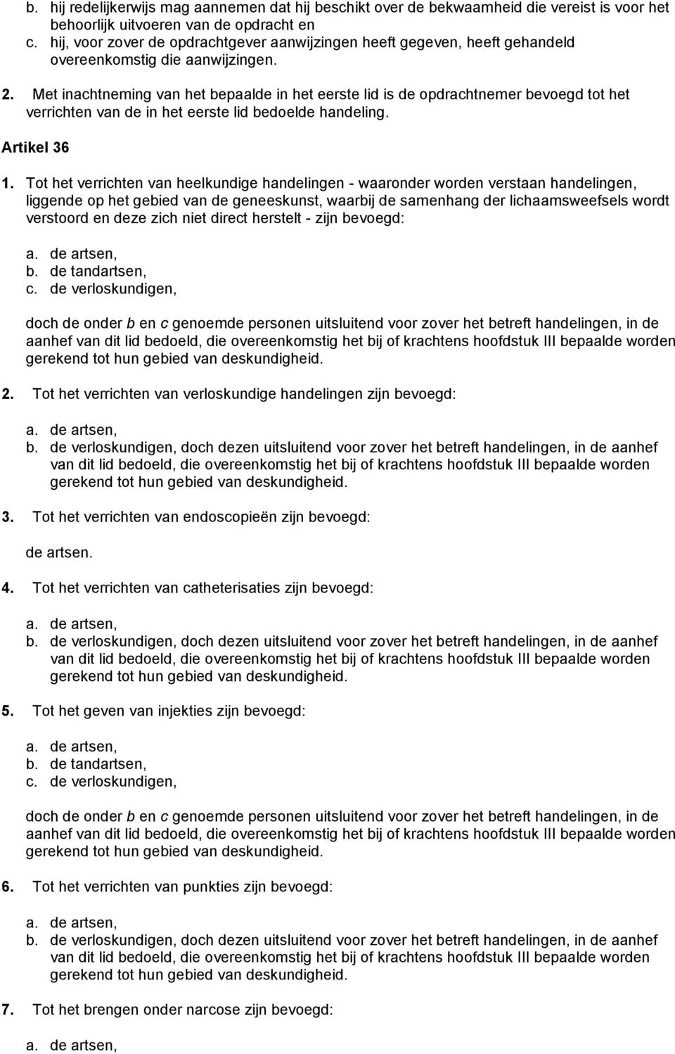 Met inachtneming van het bepaalde in het eerste lid is de opdrachtnemer bevoegd tot het verrichten van de in het eerste lid bedoelde handeling. Artikel 36 1.