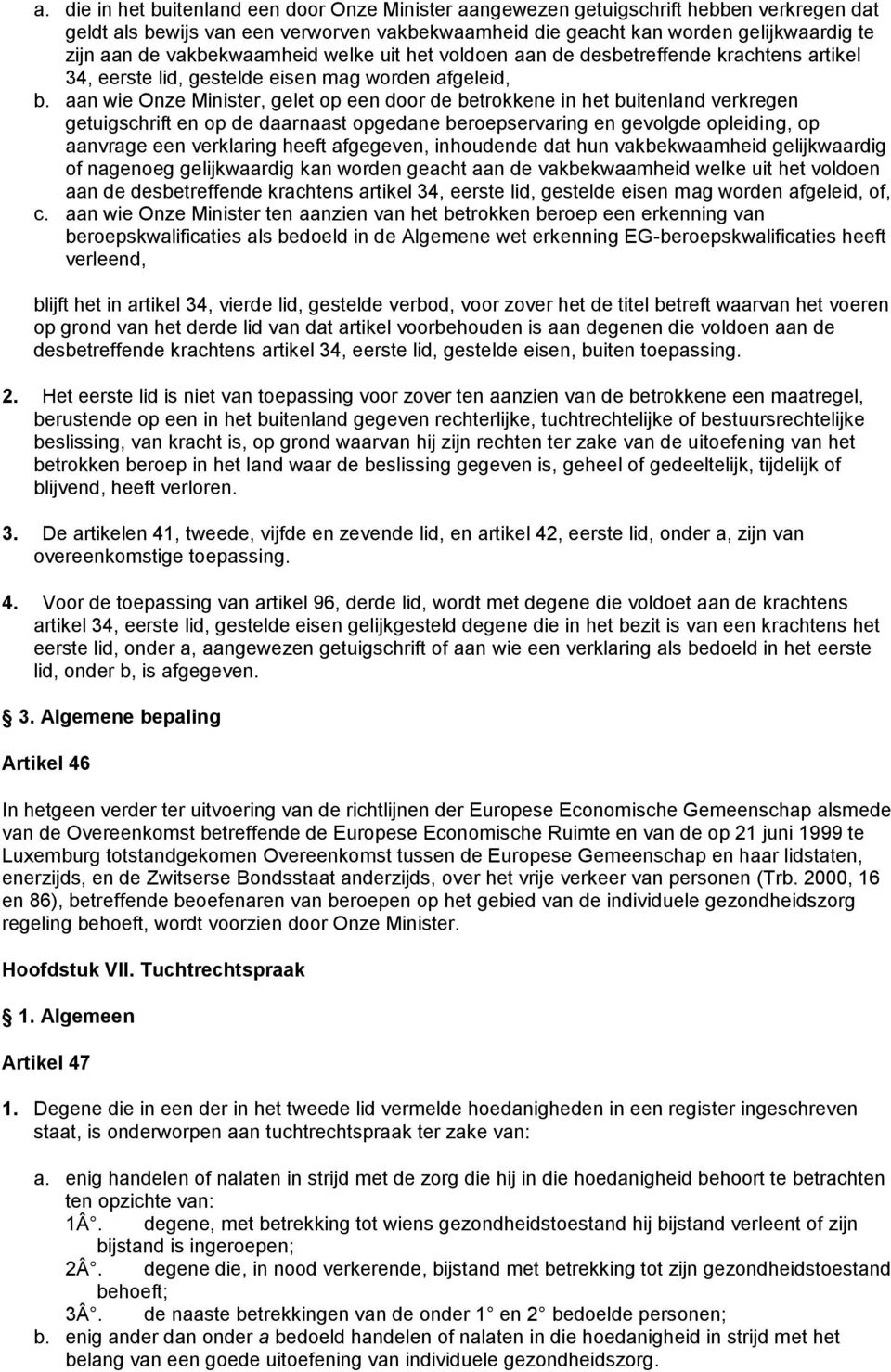 aan wie Onze Minister, gelet op een door de betrokkene in het buitenland verkregen getuigschrift en op de daarnaast opgedane beroepservaring en gevolgde opleiding, op aanvrage een verklaring heeft