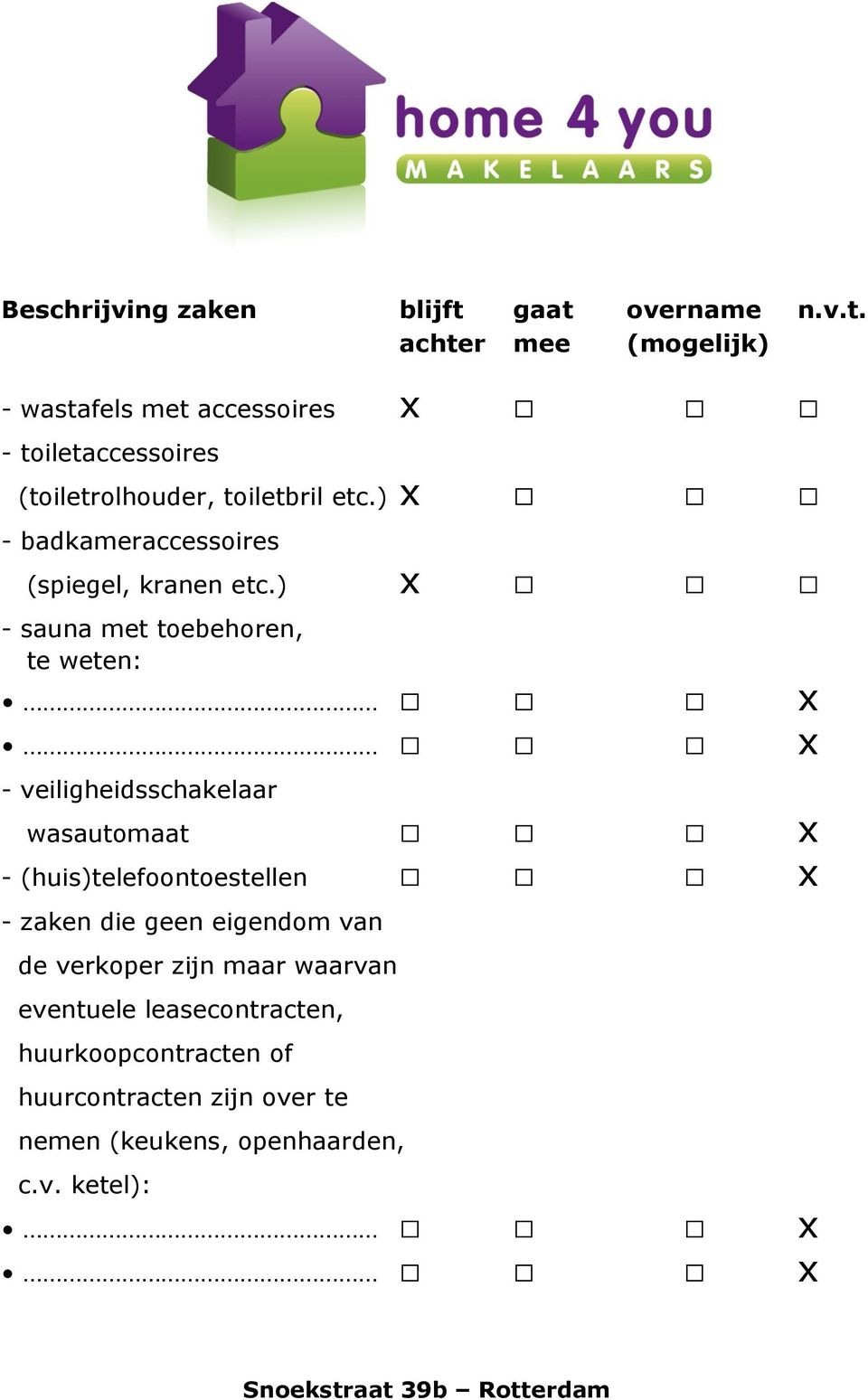 ) x - sauna met toebehoren, te weten: - veiligheidsschakelaar wasautomaat x - (huis)telefoontoestellen x - zaken die geen eigendom