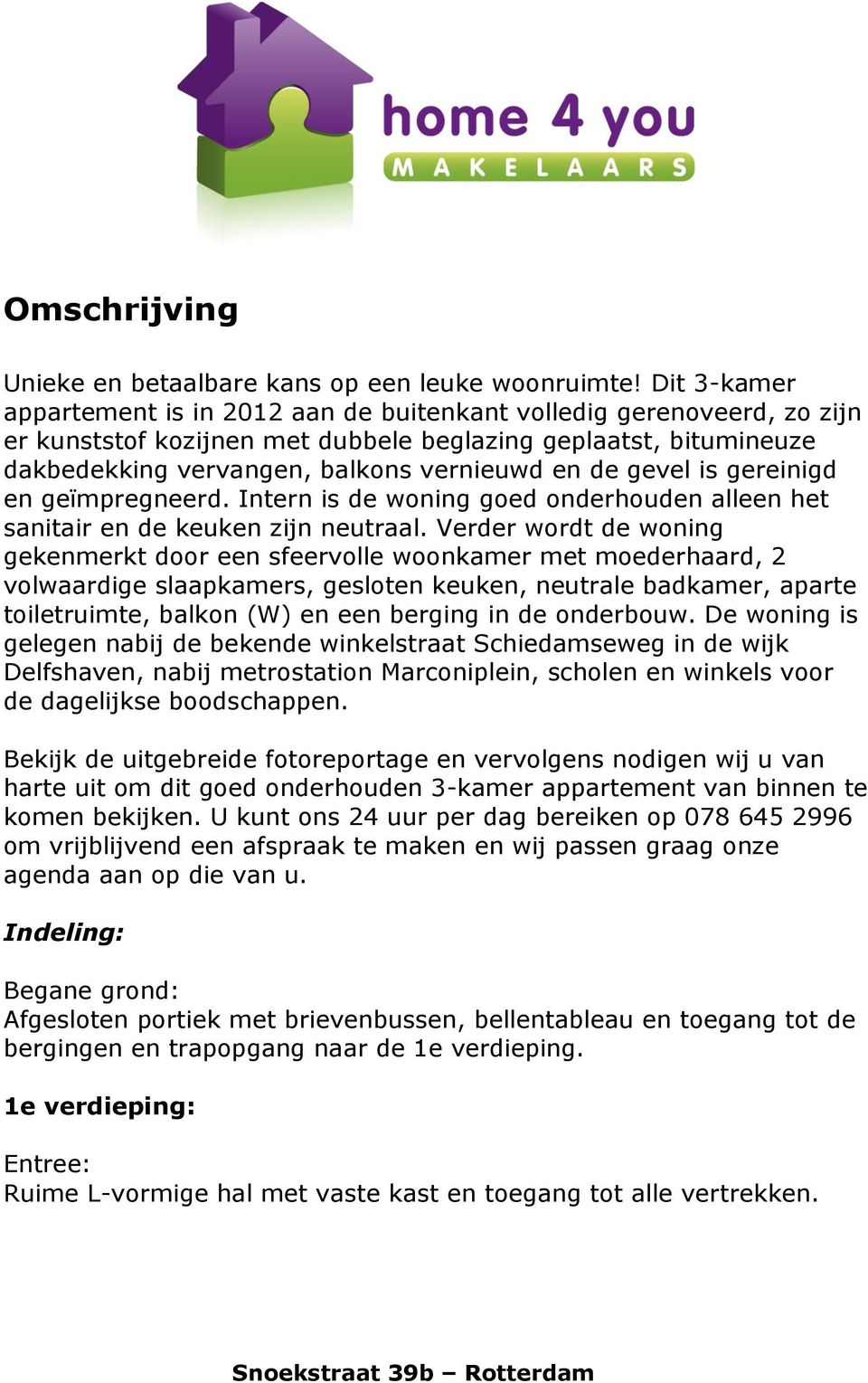 gevel is gereinigd en geïmpregneerd. Intern is de woning goed onderhouden alleen het sanitair en de keuken zijn neutraal.