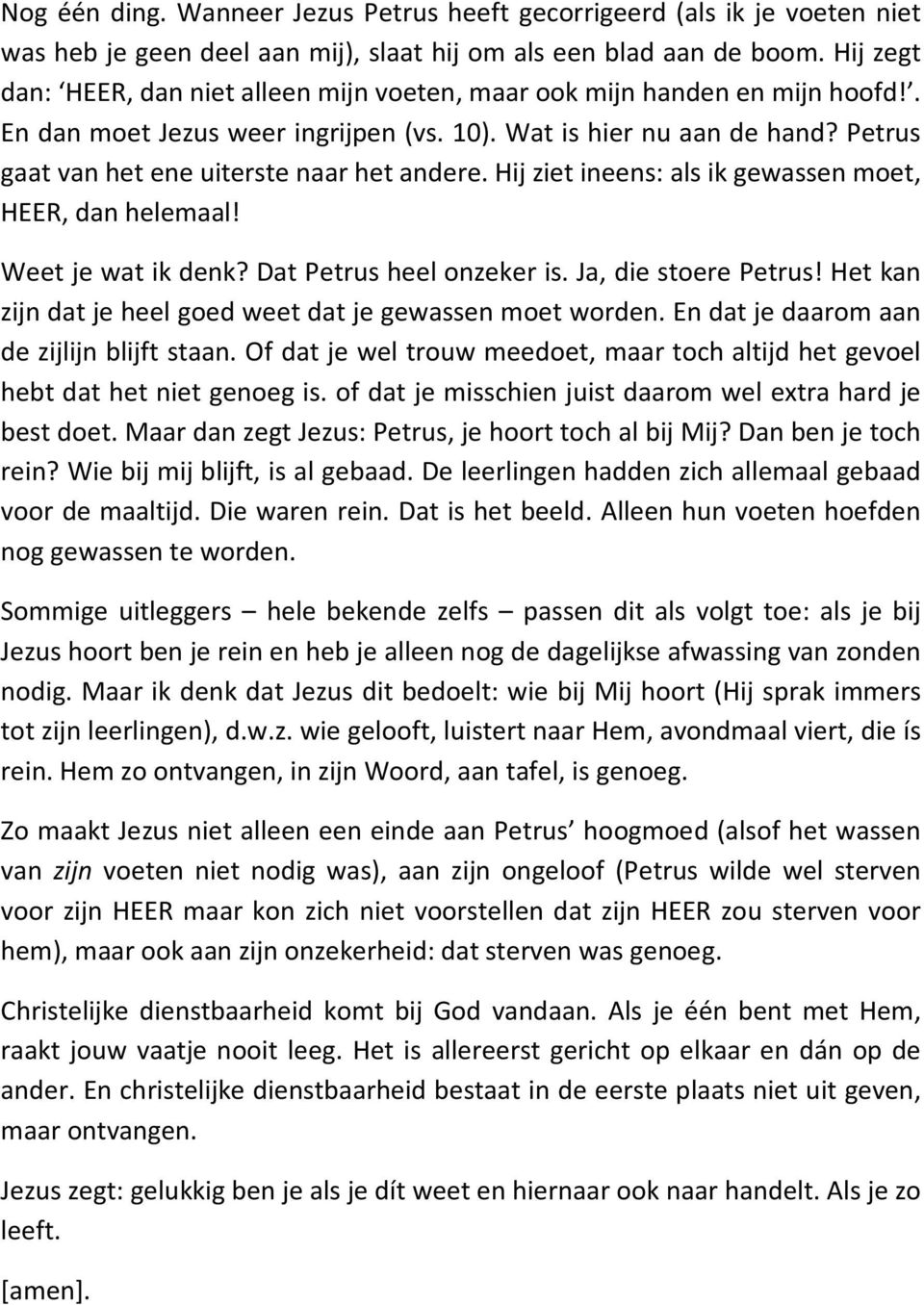 Petrus gaat van het ene uiterste naar het andere. Hij ziet ineens: als ik gewassen moet, HEER, dan helemaal! Weet je wat ik denk? Dat Petrus heel onzeker is. Ja, die stoere Petrus!