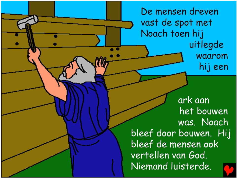 bouwen was. Noach bleef door bouwen.