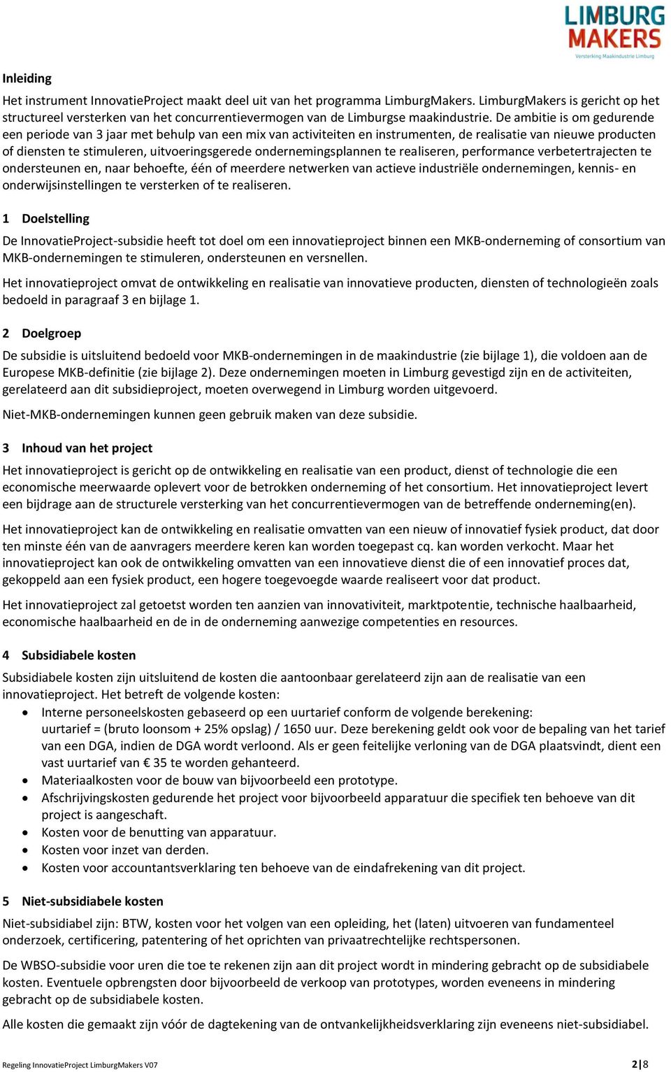 De ambitie is om gedurende een periode van 3 jaar met behulp van een mix van activiteiten en instrumenten, de realisatie van nieuwe producten of diensten te stimuleren, uitvoeringsgerede