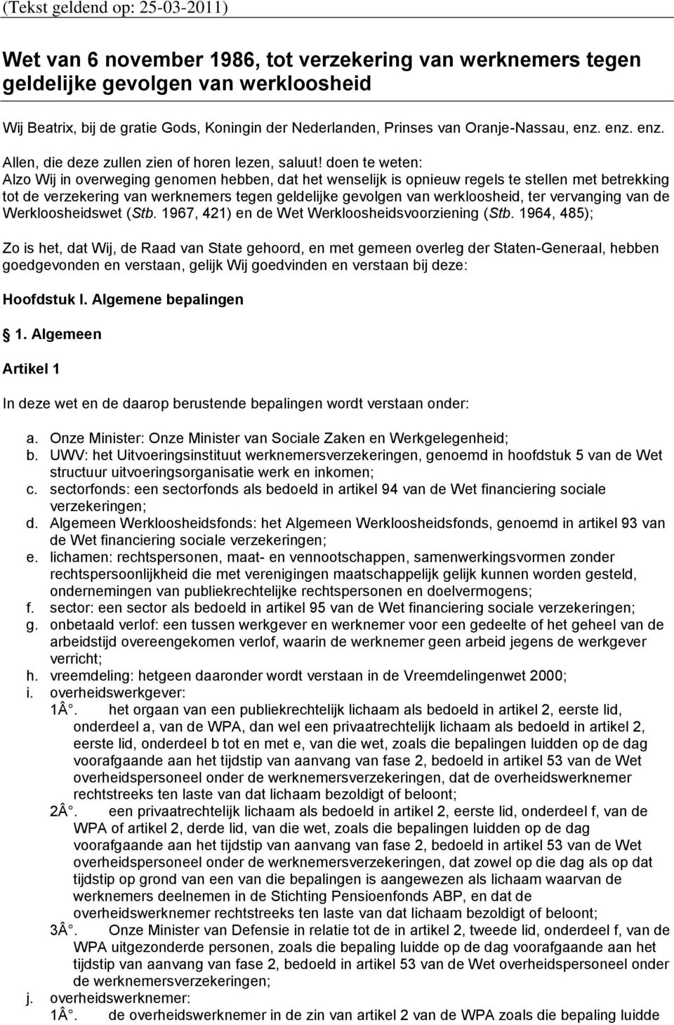 doen te weten: Alzo Wij in overweging genomen hebben, dat het wenselijk is opnieuw regels te stellen met betrekking tot de verzekering van werknemers tegen geldelijke gevolgen van werkloosheid, ter