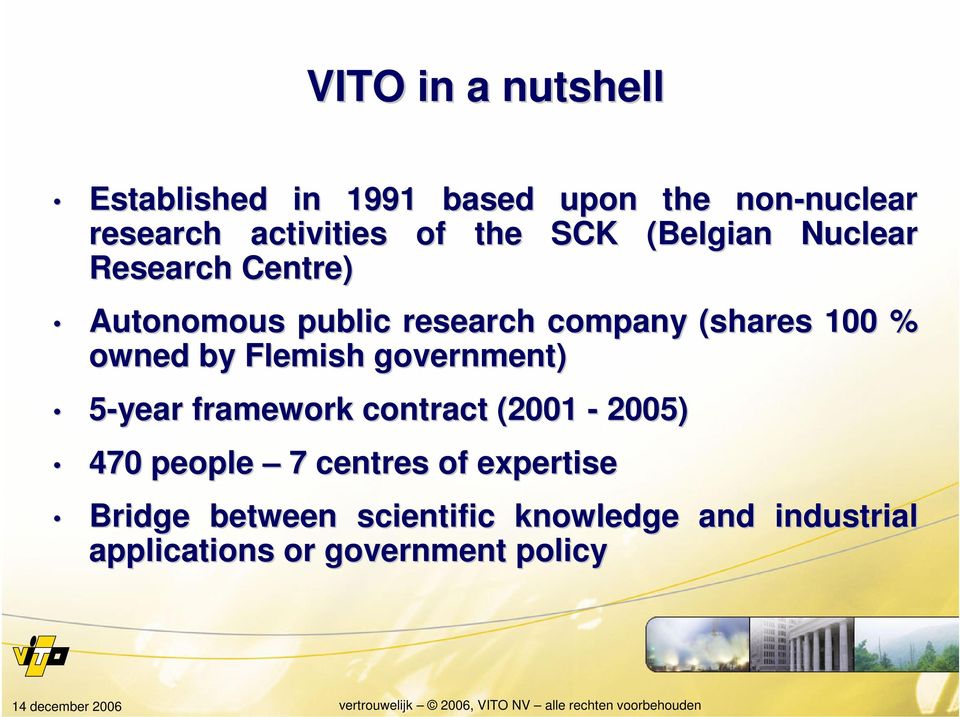 owned by Flemish government) 5-year framework contract (2001-2005) 470 people 7 centres of